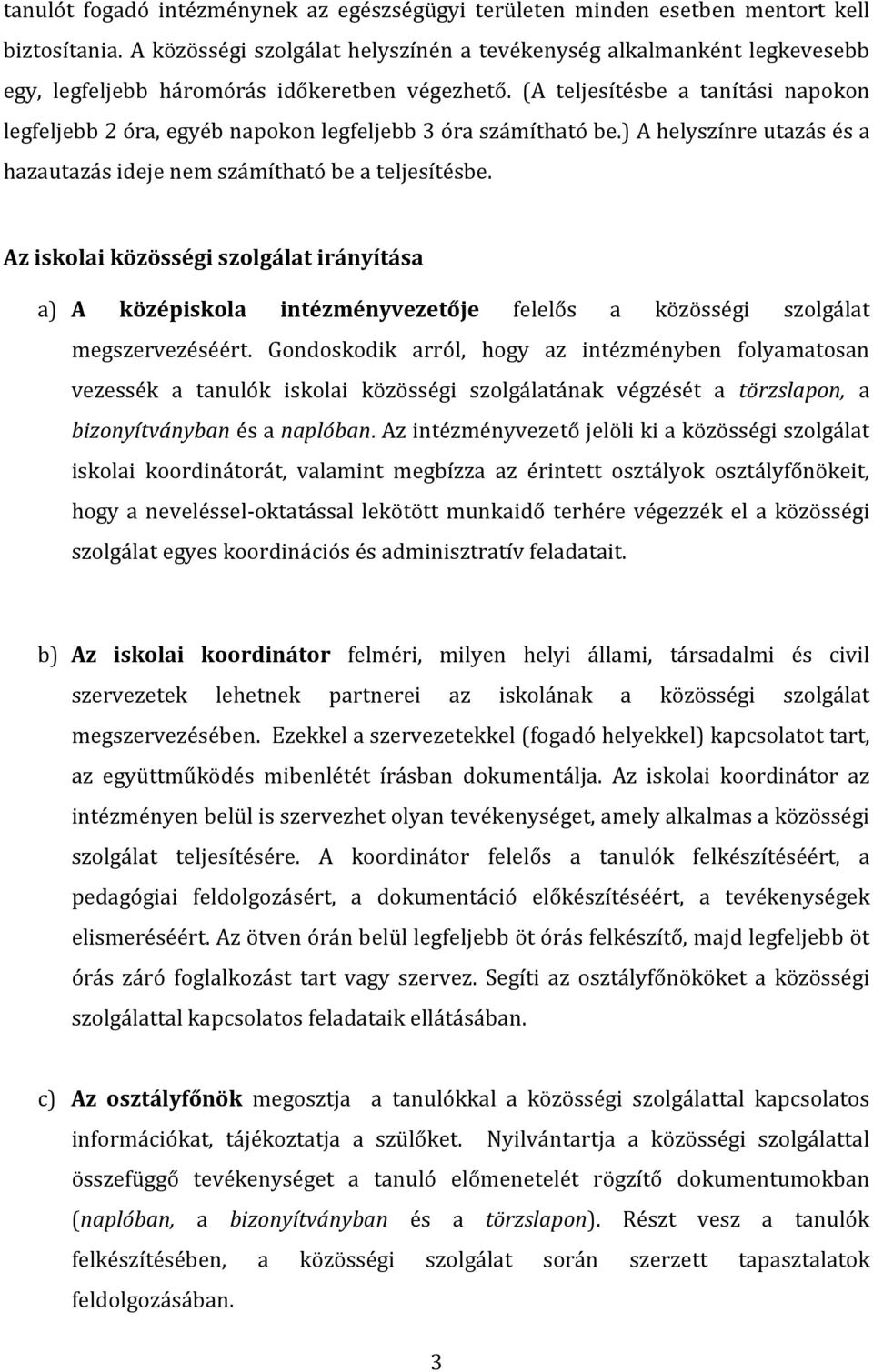 (A teljesítésbe a tanítási napokon legfeljebb 2 óra, egyéb napokon legfeljebb 3 óra számítható be.) A helyszínre utazás és a hazautazás ideje nem számítható be a teljesítésbe.