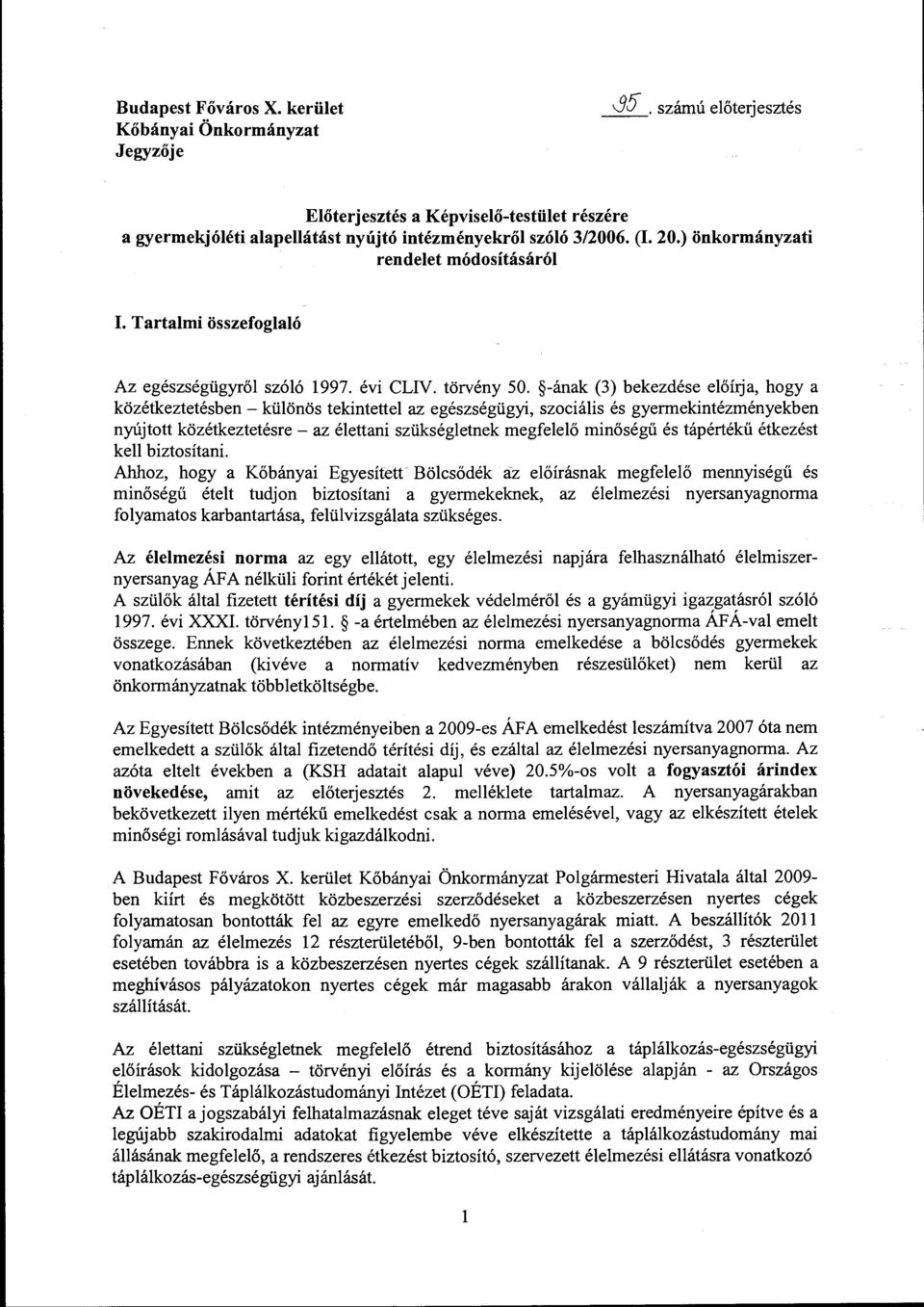 -ának (3) bekezdése előhja, hogy a közétkeztetésben - különös tekintettel az egészségügyi, szociális és gyermekintézményekben nyújtott közétkeztetésre-az élettani szükségletnek megfelelő minőségű és