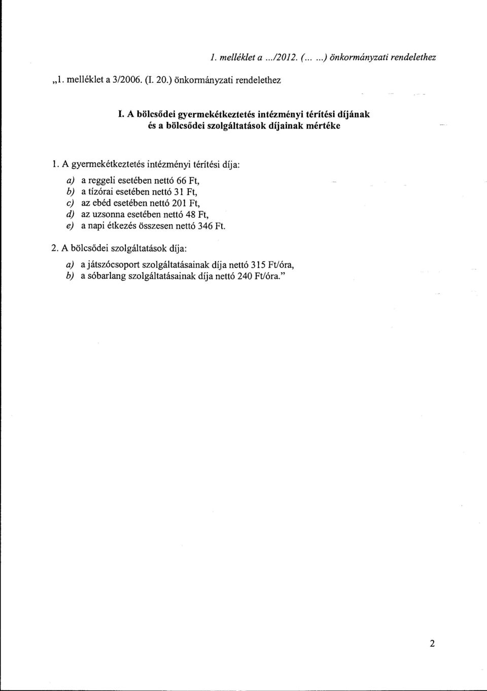 A gyermekétkeztetés intézményi térítési díja: a) a reggeli esetében nettó 66 Ft, b) a tízórai esetében nettó 3 l Ft, c) az ebéd esetében nettó 20 l Ft,