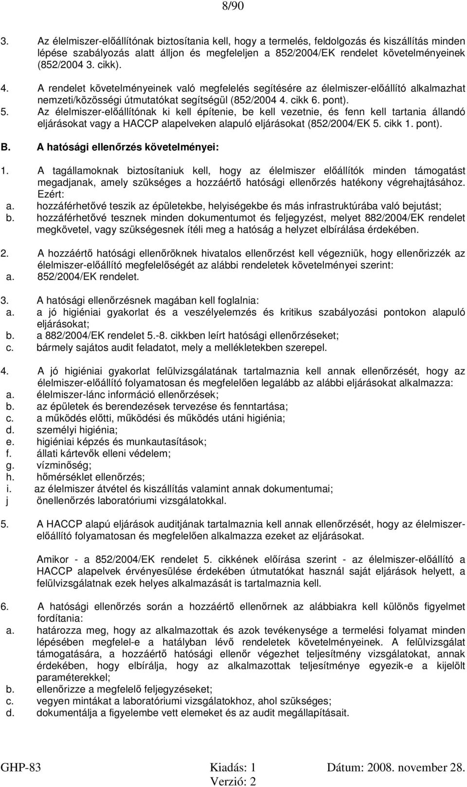 cikk). 4. A rendelet követelményeinek való megfelelés segítésére az élelmiszer-előállító alkalmazhat nemzeti/közösségi útmutatókat segítségül (852/2004 4. cikk 6. pont). 5.
