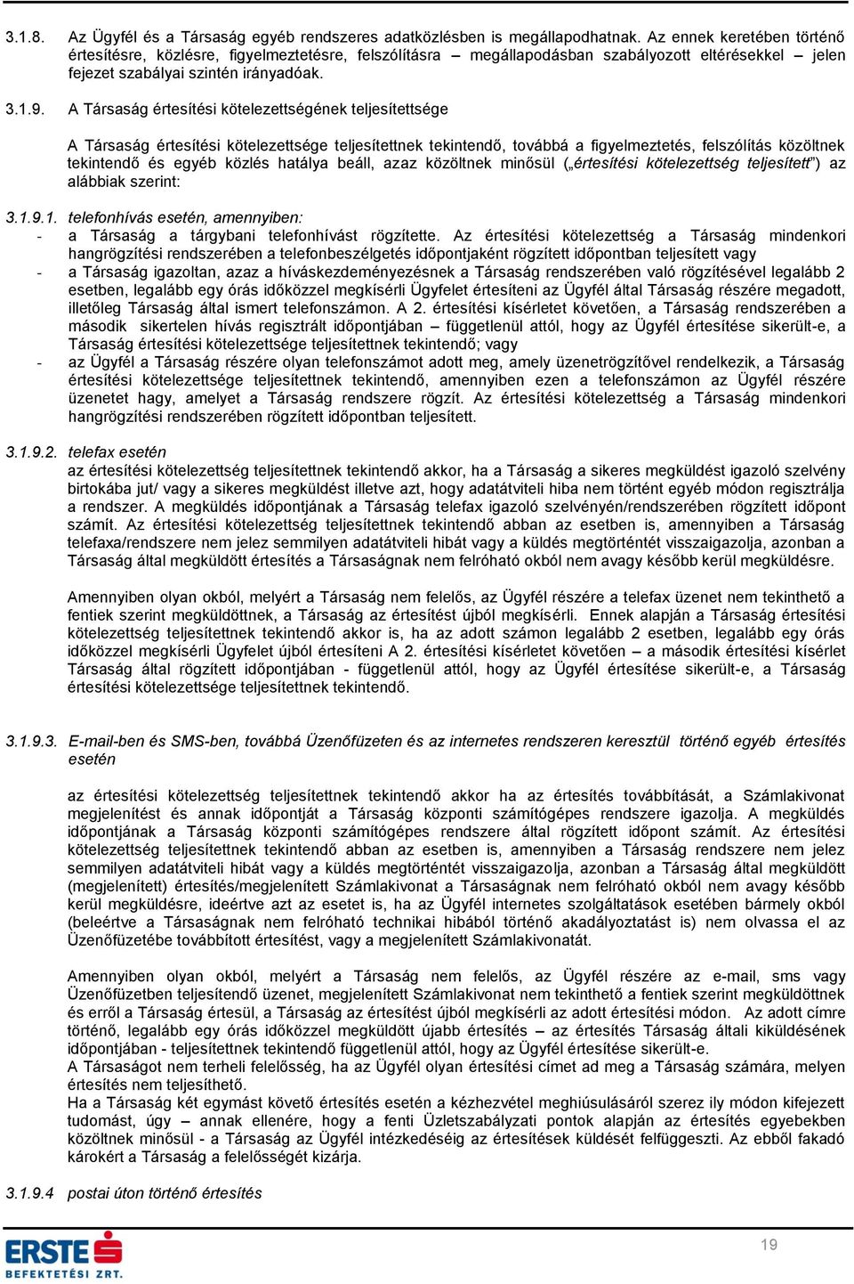 A Társaság értesítési kötelezettségének teljesítettsége A Társaság értesítési kötelezettsége teljesítettnek tekintendő, továbbá a figyelmeztetés, felszólítás közöltnek tekintendő és egyéb közlés