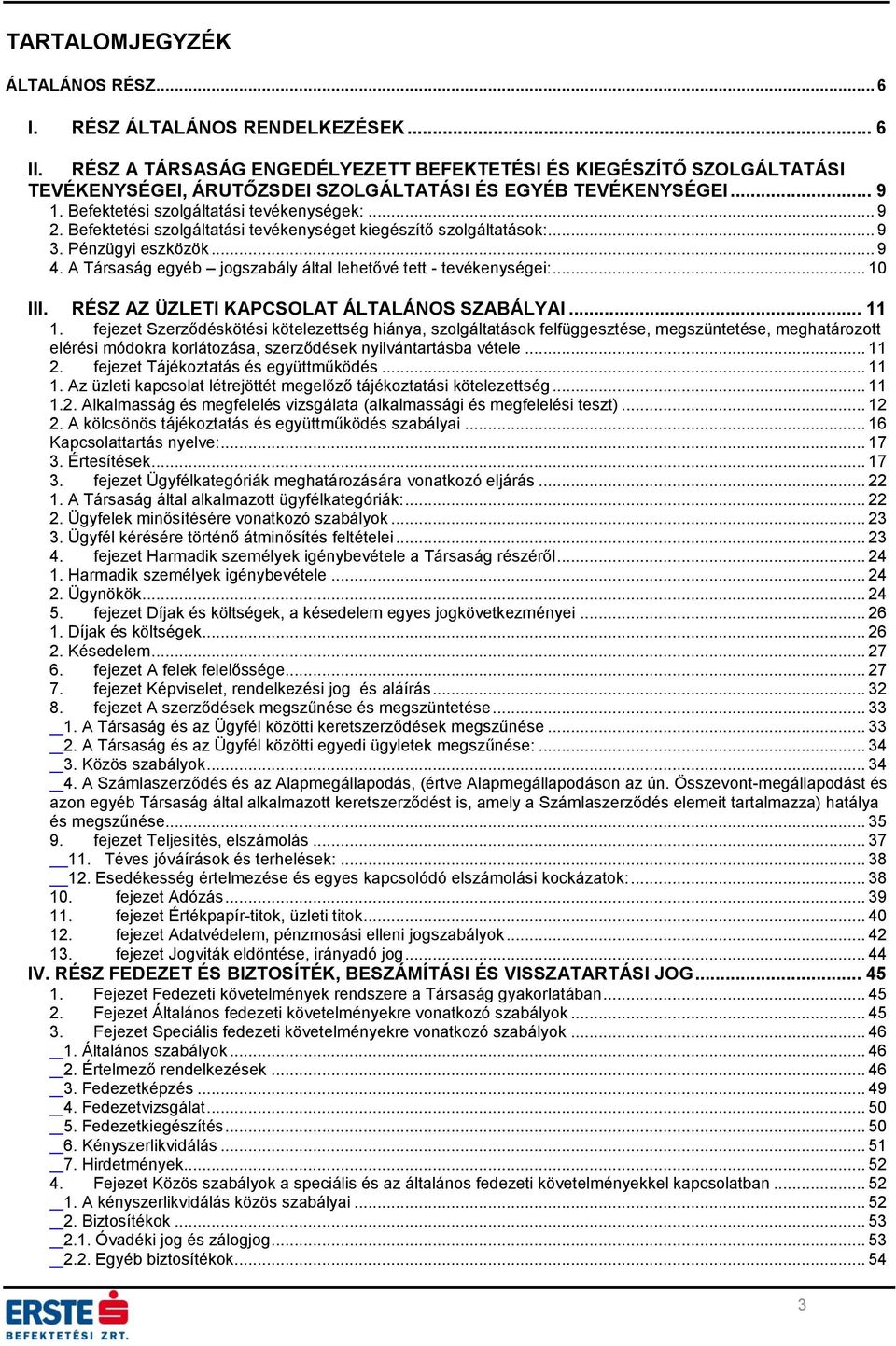 Befektetési szolgáltatási tevékenységet kiegészítő szolgáltatások:... 9 3. Pénzügyi eszközök... 9 4. A Társaság egyéb jogszabály által lehetővé tett - tevékenységei:... 10 III.