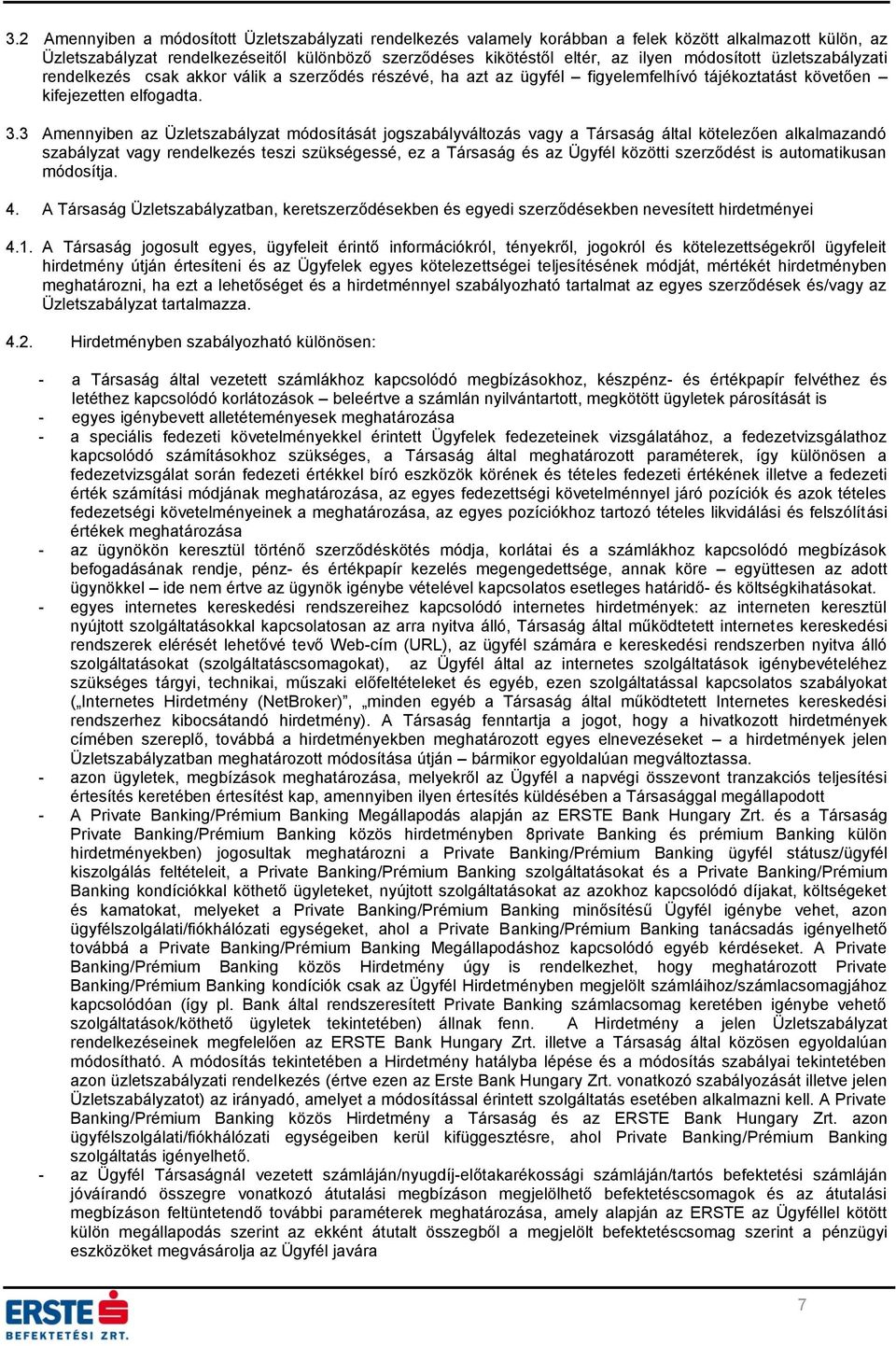 3 Amennyiben az Üzletszabályzat módosítását jogszabályváltozás vagy a Társaság által kötelezően alkalmazandó szabályzat vagy rendelkezés teszi szükségessé, ez a Társaság és az Ügyfél közötti