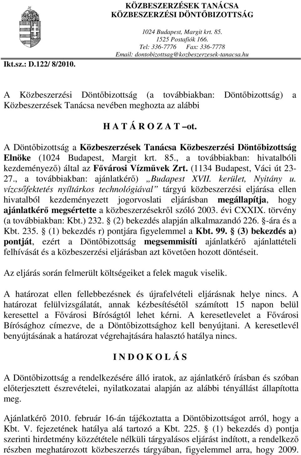 A Döntőbizottság a Közbeszerzések Tanácsa Közbeszerzési Döntőbizottság Elnöke (1024 Budapest, Margit krt. 85., a továbbiakban: hivatalbóli kezdeményező) által az Fővárosi Vízművek Zrt.