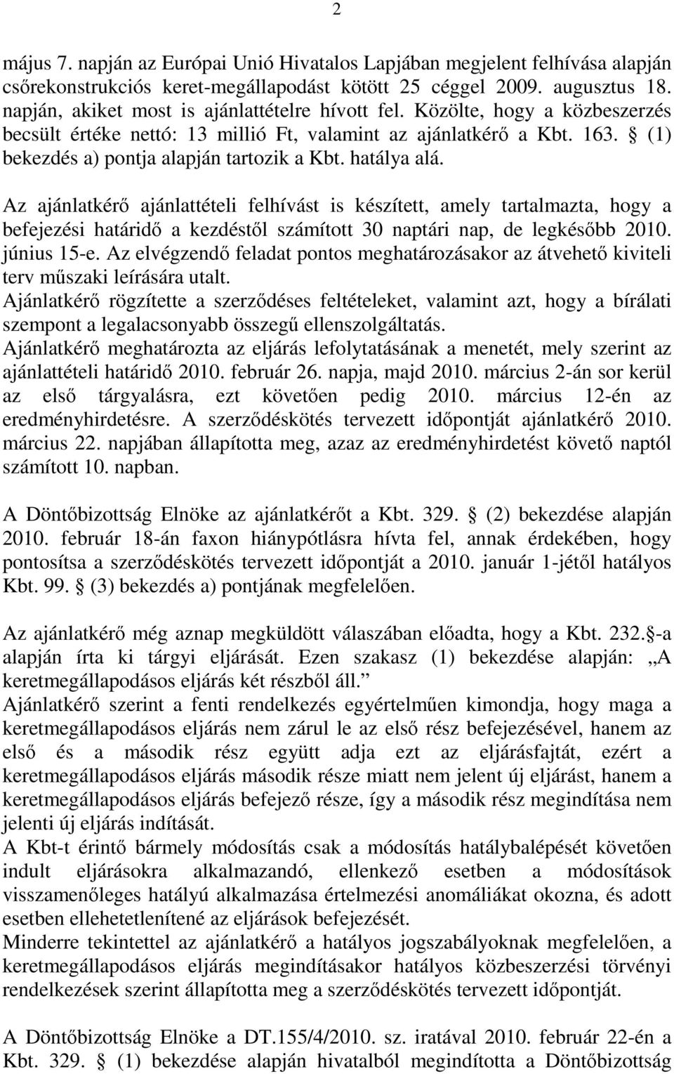 hatálya alá. Az ajánlatkérő ajánlattételi felhívást is készített, amely tartalmazta, hogy a befejezési határidő a kezdéstől számított 30 naptári nap, de legkésőbb 2010. június 15-e.