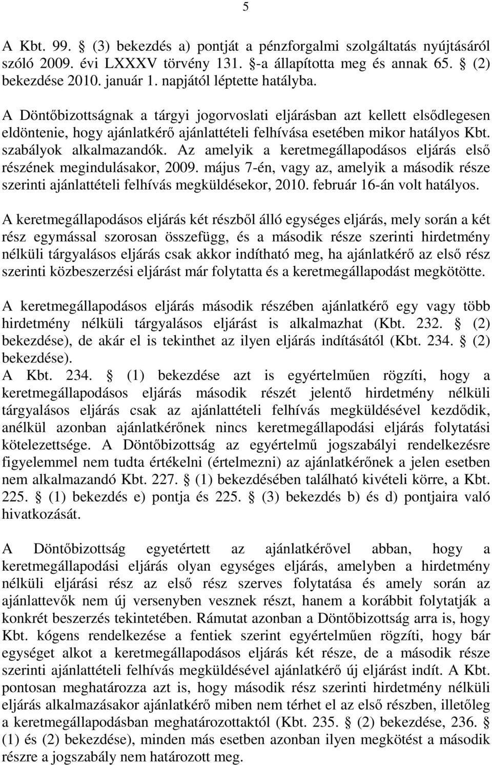 szabályok alkalmazandók. Az amelyik a keretmegállapodásos eljárás első részének megindulásakor, 2009. május 7-én, vagy az, amelyik a második része szerinti ajánlattételi felhívás megküldésekor, 2010.