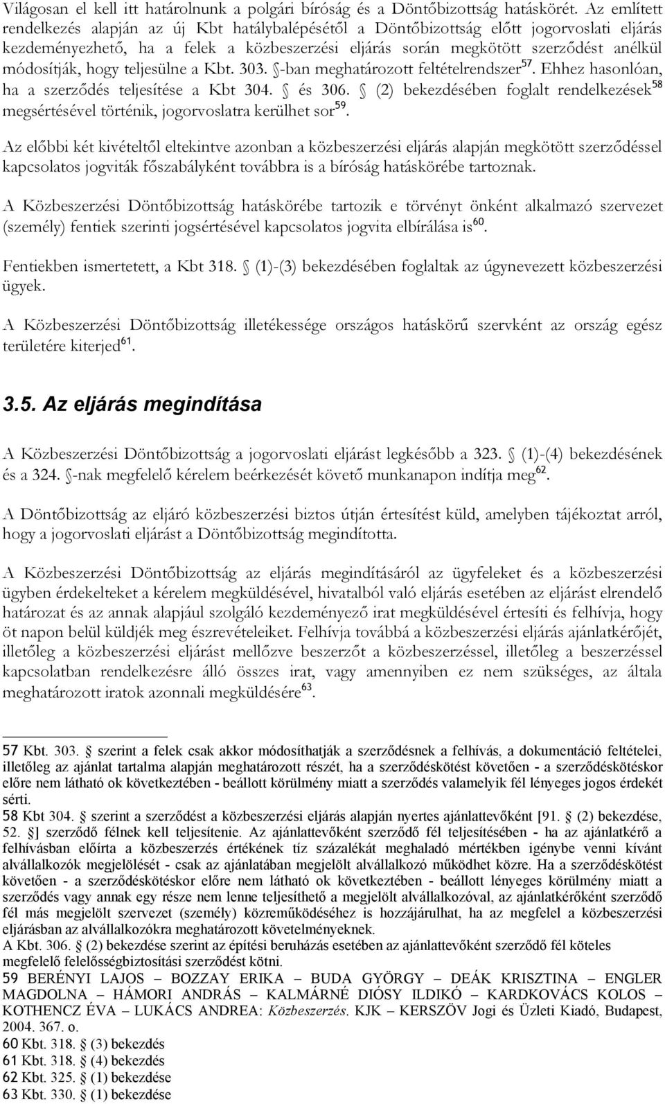 módosítják, hogy teljesülne a Kbt. 303. -ban meghatározott feltételrendszer 57. Ehhez hasonlóan, ha a szerződés teljesítése a Kbt 304. és 306.