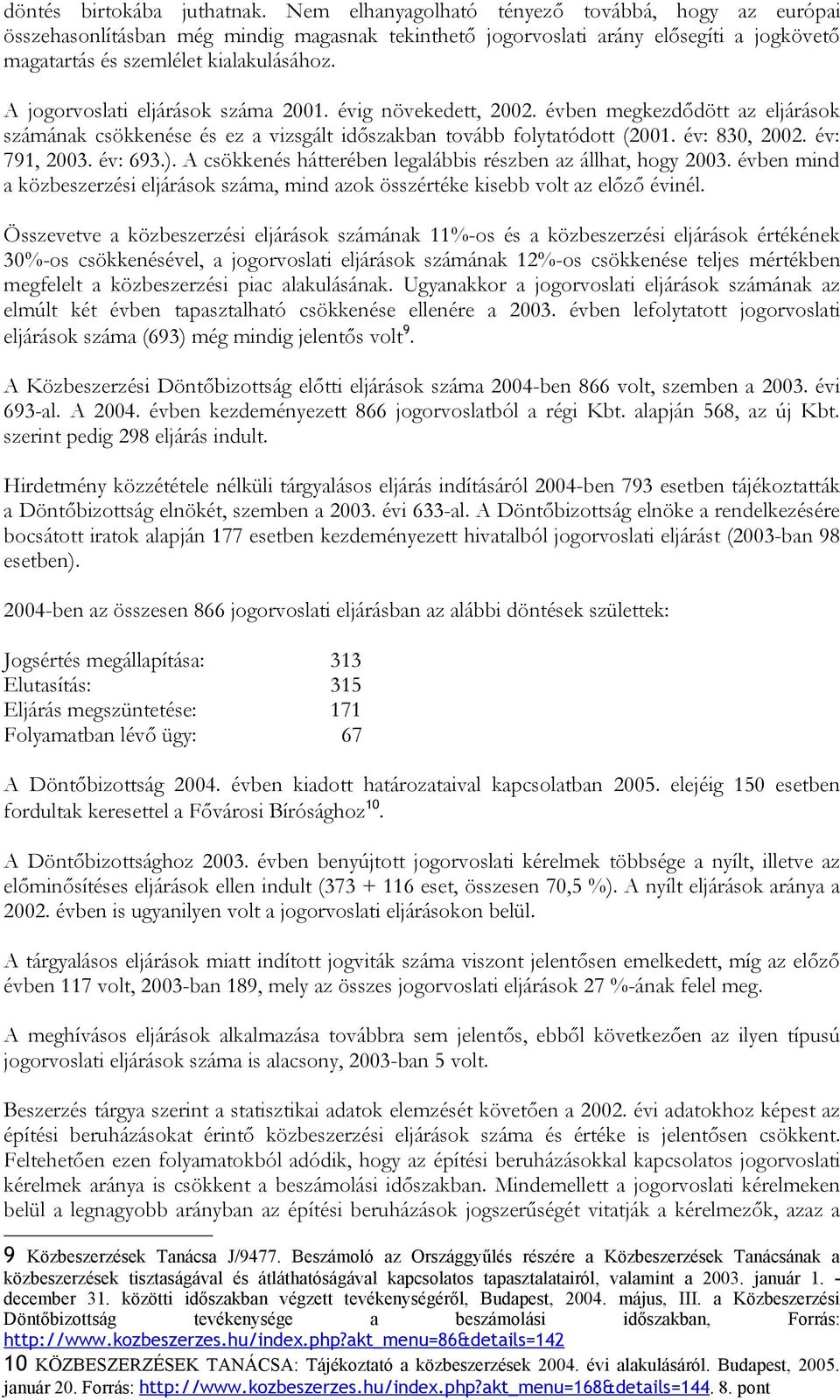 A jogorvoslati eljárások száma 2001. évig növekedett, 2002. évben megkezdődött az eljárások számának csökkenése és ez a vizsgált időszakban tovább folytatódott (2001. év: 830, 2002. év: 791, 2003.