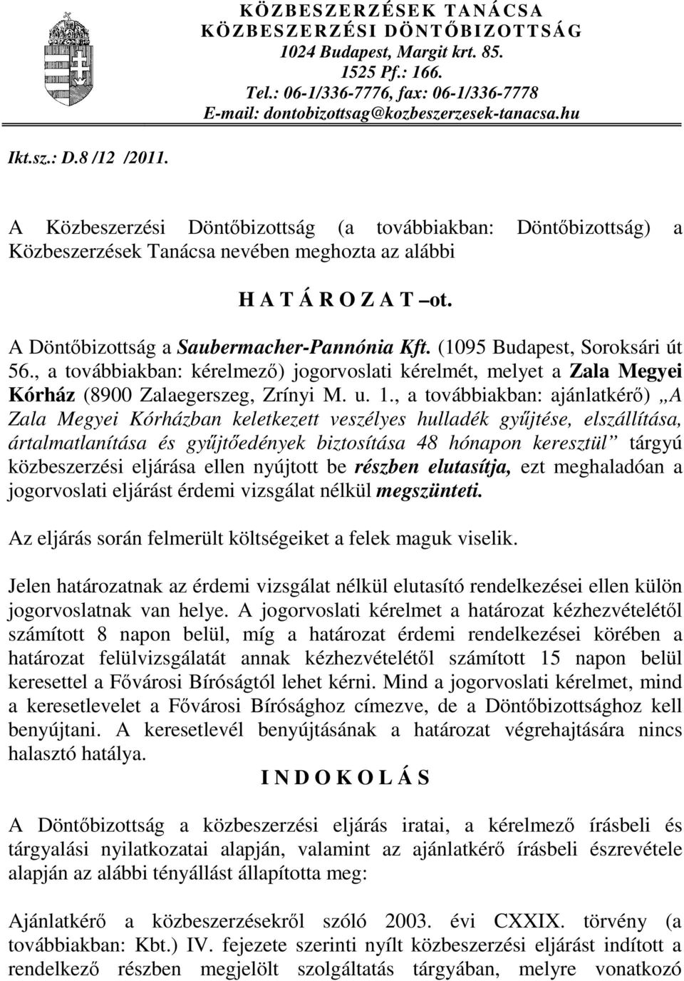 (1095 Budapest, Soroksári út 56., a továbbiakban: kérelmező) jogorvoslati kérelmét, melyet a Zala Megyei Kórház (8900 Zalaegerszeg, Zrínyi M. u. 1.