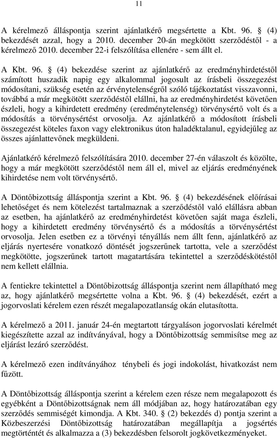 (4) bekezdése szerint az ajánlatkérő az eredményhirdetéstől számított huszadik napig egy alkalommal jogosult az írásbeli összegezést módosítani, szükség esetén az érvénytelenségről szóló