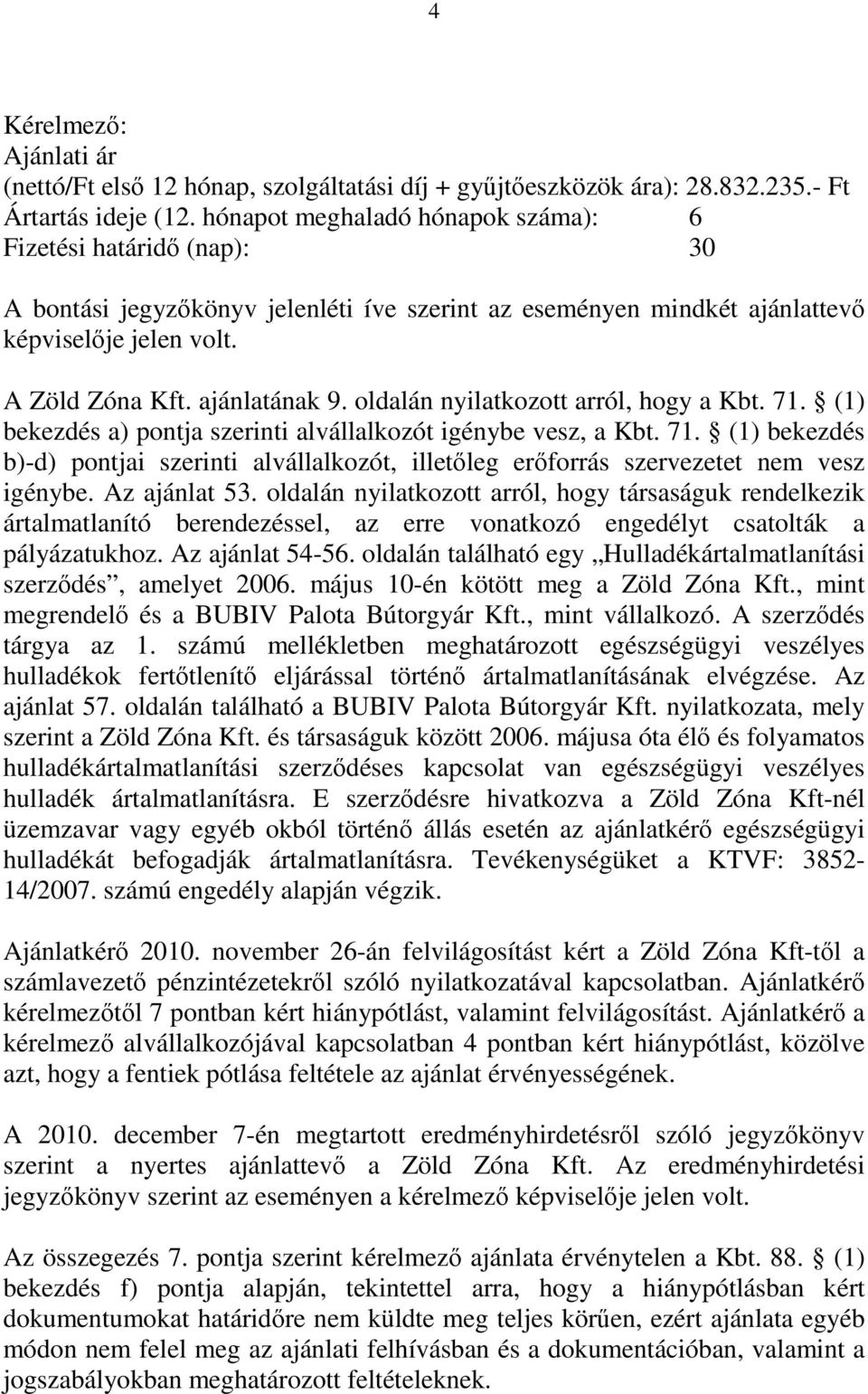 oldalán nyilatkozott arról, hogy a Kbt. 71. (1) bekezdés a) pontja szerinti alvállalkozót igénybe vesz, a Kbt. 71. (1) bekezdés b)-d) pontjai szerinti alvállalkozót, illetőleg erőforrás szervezetet nem vesz igénybe.