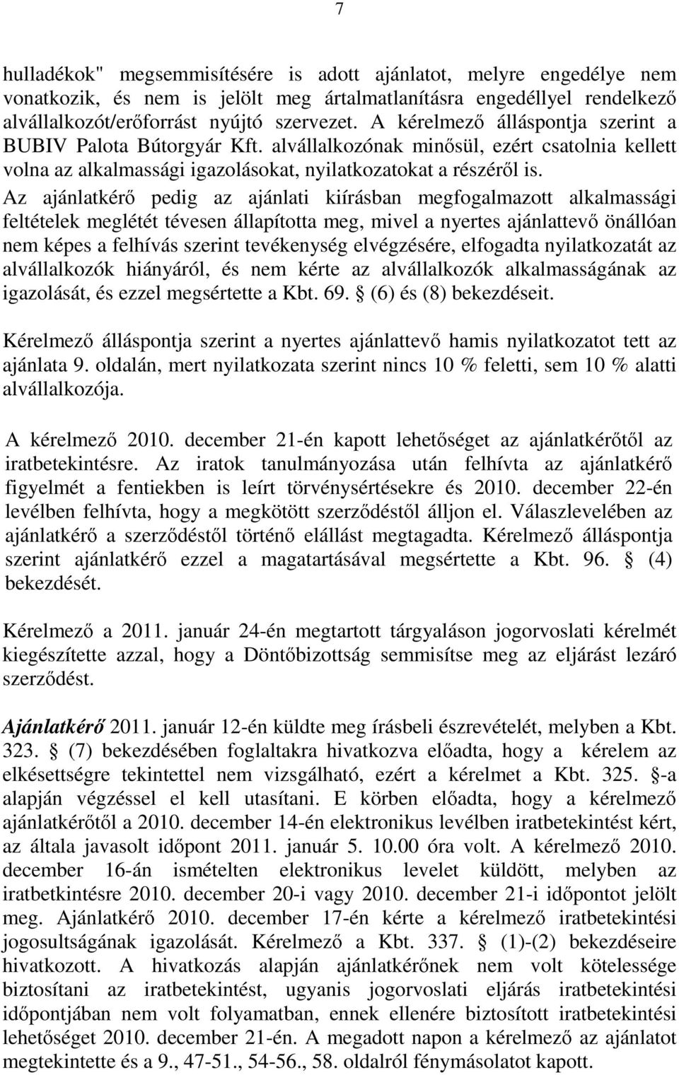 Az ajánlatkérő pedig az ajánlati kiírásban megfogalmazott alkalmassági feltételek meglétét tévesen állapította meg, mivel a nyertes ajánlattevő önállóan nem képes a felhívás szerint tevékenység