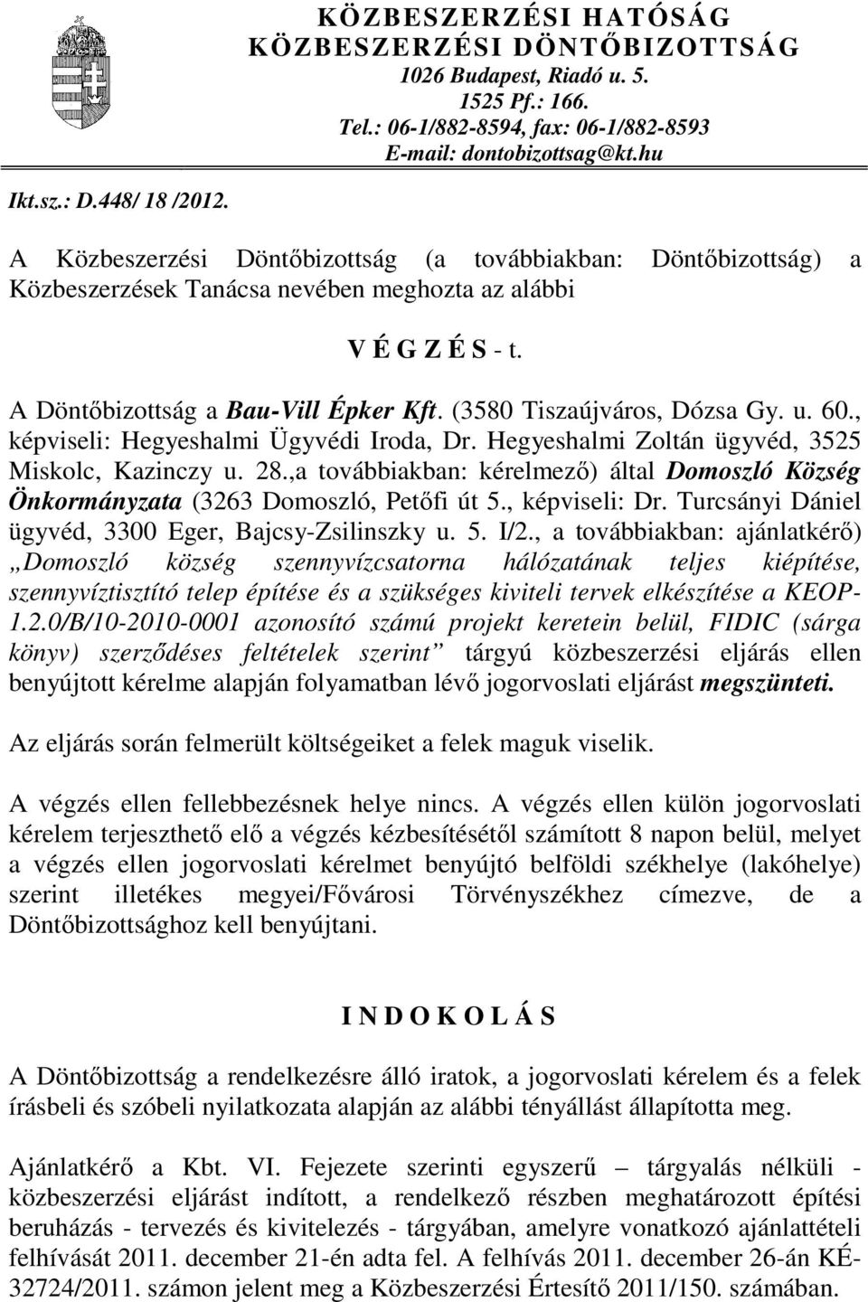 (3580 Tiszaújváros, Dózsa Gy. u. 60., képviseli: Hegyeshalmi Ügyvédi Iroda, Dr. Hegyeshalmi Zoltán ügyvéd, 3525 Miskolc, Kazinczy u. 28.