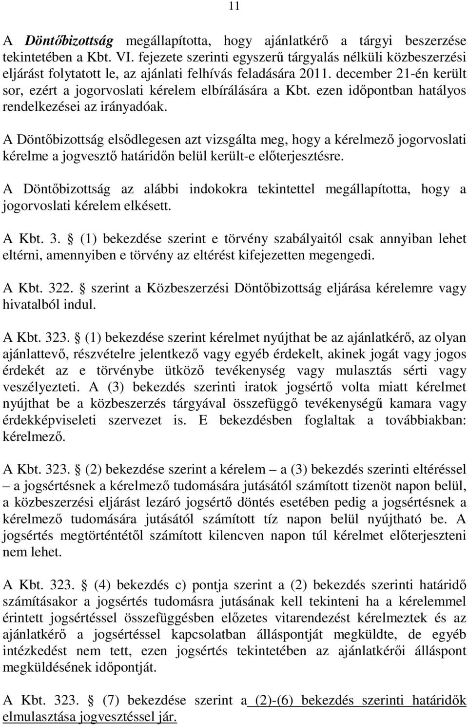 ezen idıpontban hatályos rendelkezései az irányadóak. A Döntıbizottság elsıdlegesen azt vizsgálta meg, hogy a kérelmezı jogorvoslati kérelme a jogvesztı határidın belül került-e elıterjesztésre.