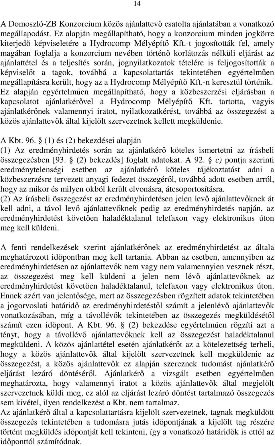 -t jogosították fel, amely magában foglalja a konzorcium nevében történı korlátozás nélküli eljárást az ajánlattétel és a teljesítés során, jognyilatkozatok tételére is feljogosították a képviselıt a