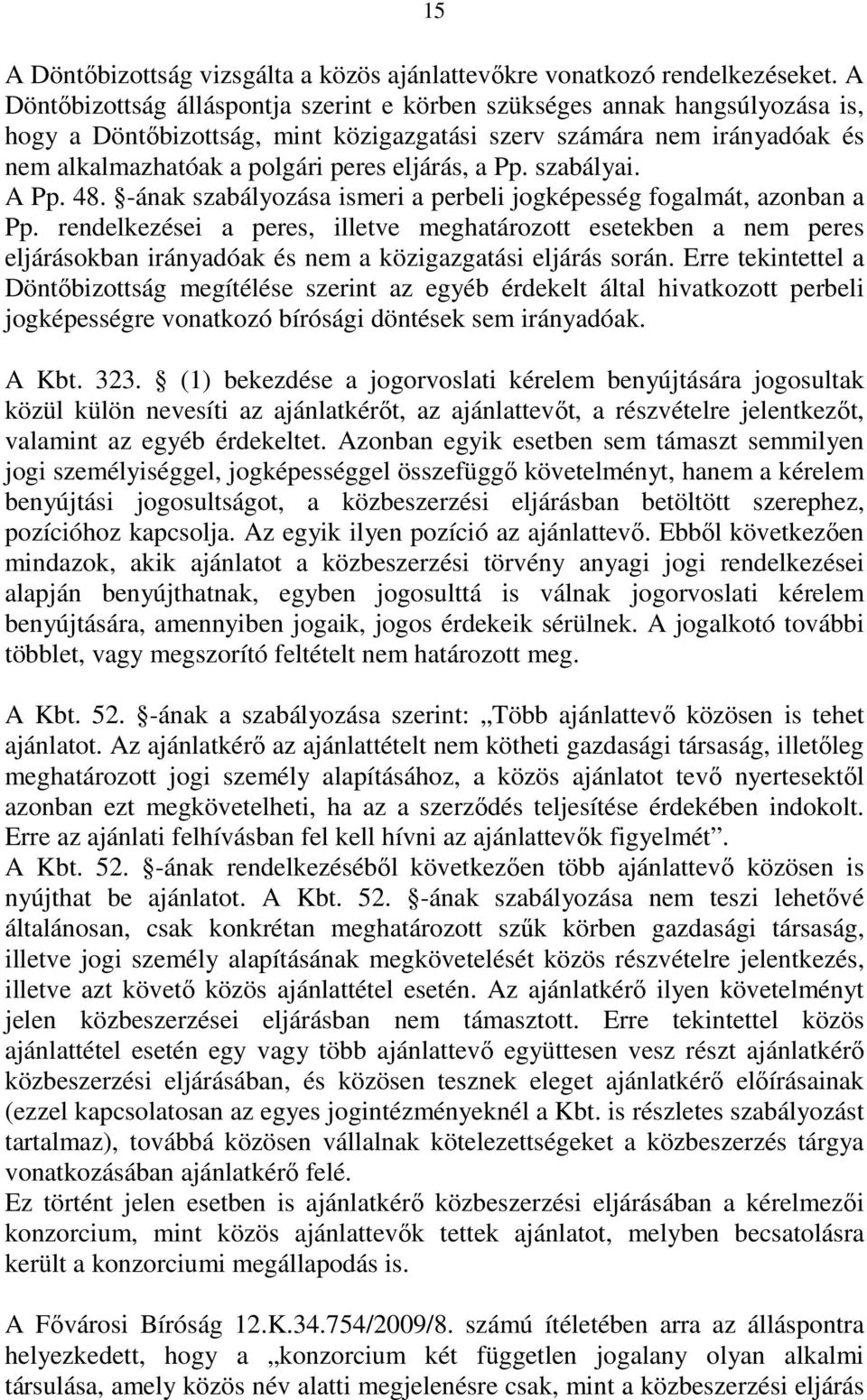 Pp. szabályai. A Pp. 48. -ának szabályozása ismeri a perbeli jogképesség fogalmát, azonban a Pp.