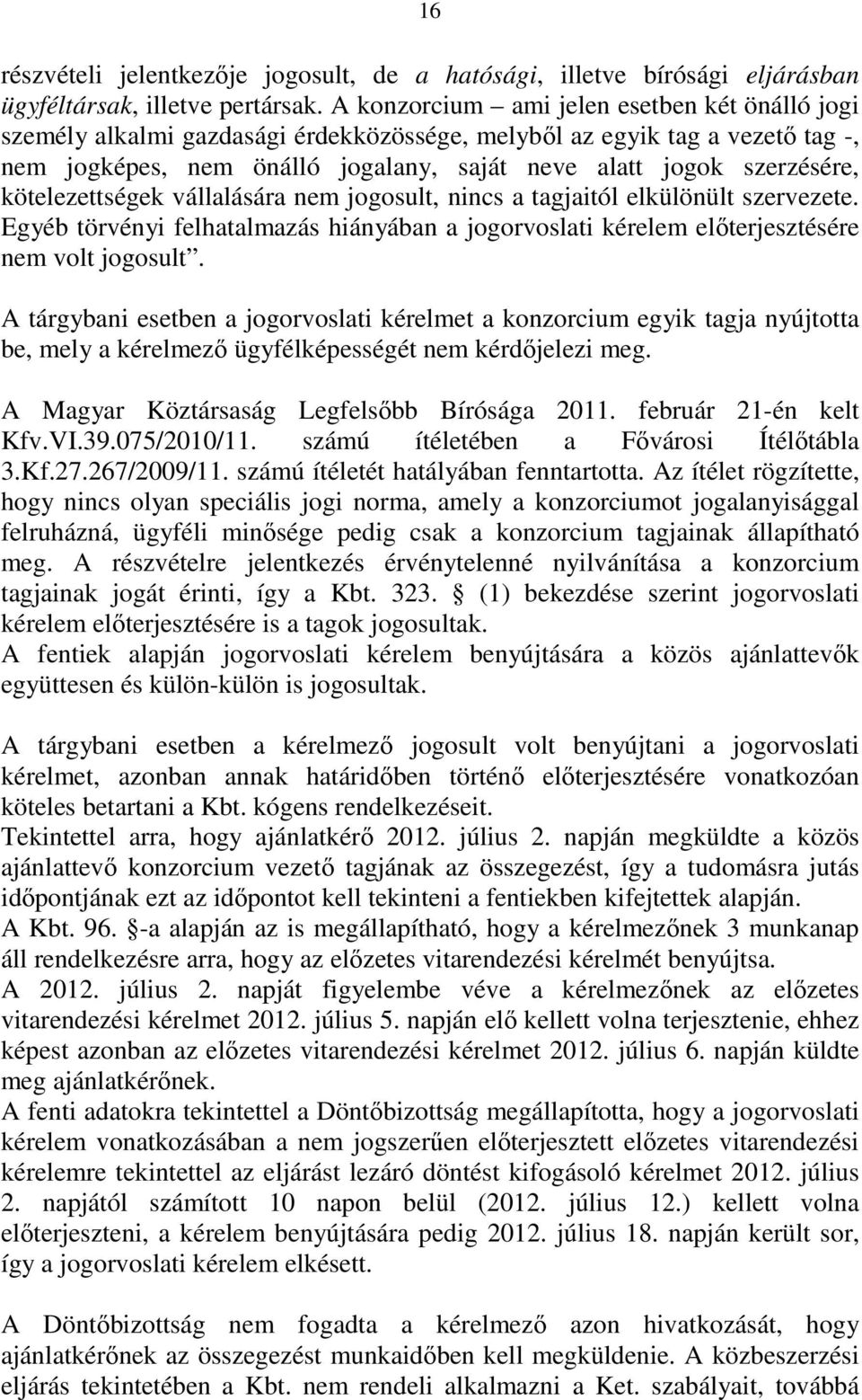 kötelezettségek vállalására nem jogosult, nincs a tagjaitól elkülönült szervezete. Egyéb törvényi felhatalmazás hiányában a jogorvoslati kérelem elıterjesztésére nem volt jogosult.