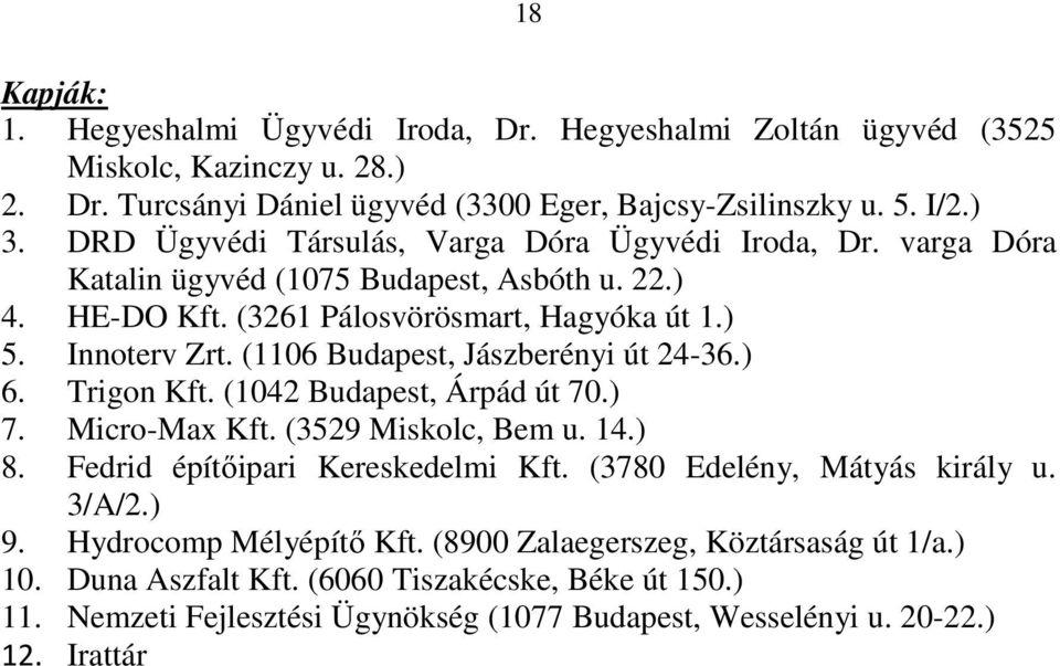 (1106 Budapest, Jászberényi út 24-36.) 6. Trigon Kft. (1042 Budapest, Árpád út 70.) 7. Micro-Max Kft. (3529 Miskolc, Bem u. 14.) 8. Fedrid építıipari Kereskedelmi Kft.