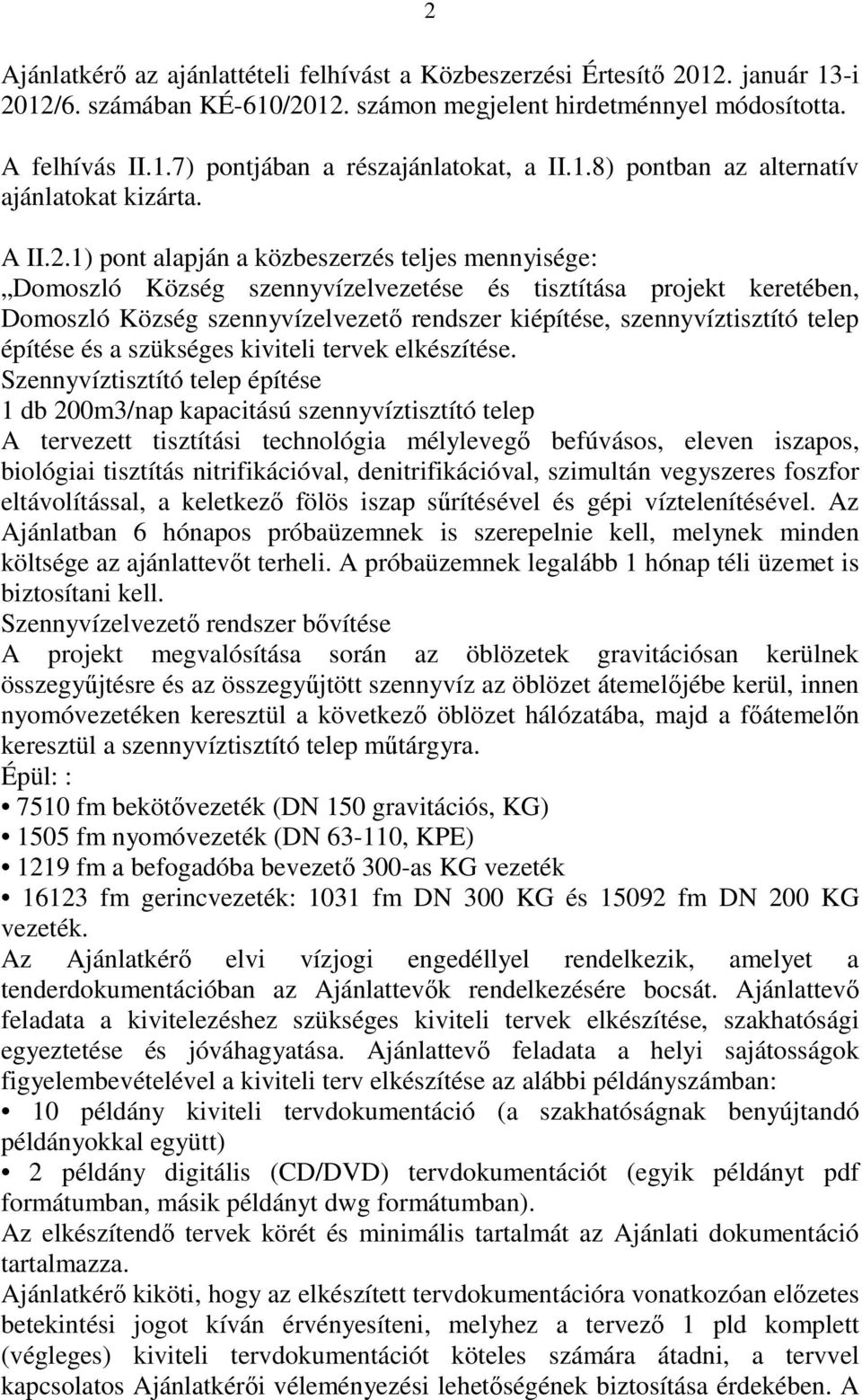 1) pont alapján a közbeszerzés teljes mennyisége: Domoszló Község szennyvízelvezetése és tisztítása projekt keretében, Domoszló Község szennyvízelvezetı rendszer kiépítése, szennyvíztisztító telep