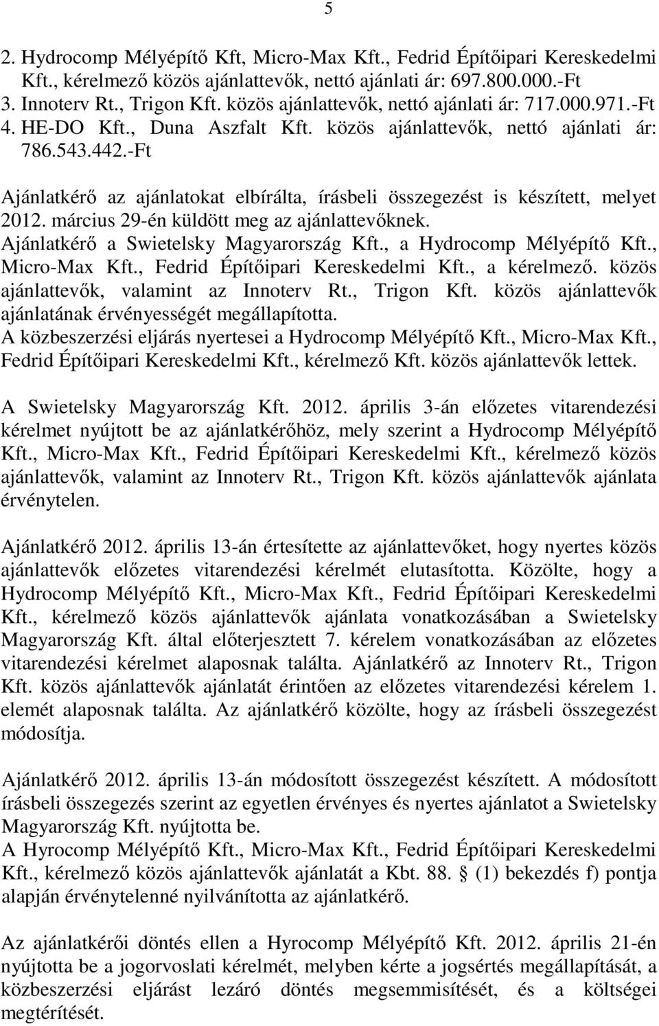-Ft Ajánlatkérı az ajánlatokat elbírálta, írásbeli összegezést is készített, melyet 2012. március 29-én küldött meg az ajánlattevıknek. Ajánlatkérı a Swietelsky Magyarország Kft.