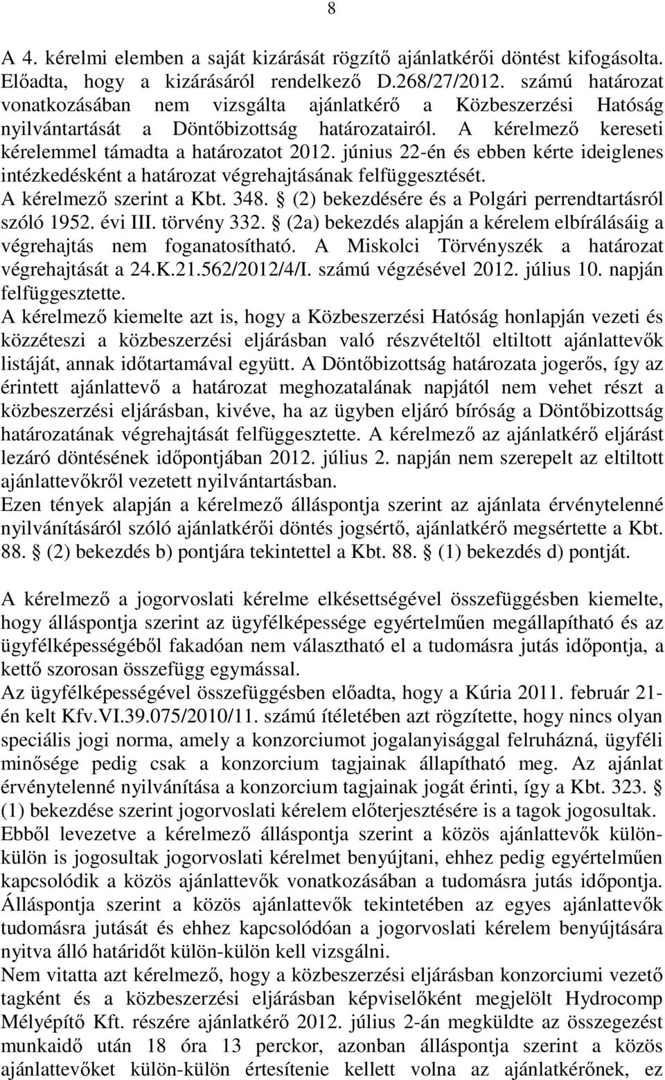 június 22-én és ebben kérte ideiglenes intézkedésként a határozat végrehajtásának felfüggesztését. A kérelmezı szerint a Kbt. 348. (2) bekezdésére és a Polgári perrendtartásról szóló 1952. évi III.