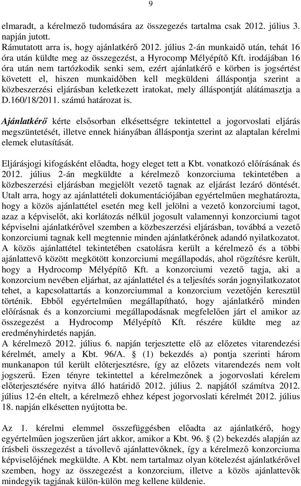 irodájában 16 óra után nem tartózkodik senki sem, ezért ajánlatkérı e körben is jogsértést követett el, hiszen munkaidıben kell megküldeni álláspontja szerint a közbeszerzési eljárásban keletkezett