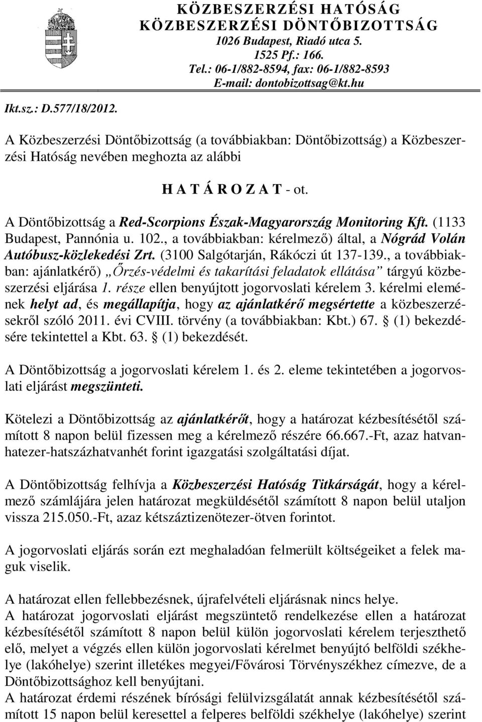 A Döntıbizottság a Red-Scorpions Észak-Magyarország Monitoring Kft. (1133 Budapest, Pannónia u. 102., a továbbiakban: kérelmezı) által, a Nógrád Volán Autóbusz-közlekedési Zrt.