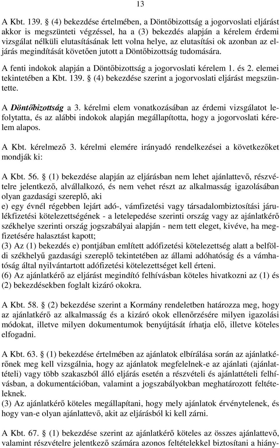 elutasítási ok azonban az eljárás megindítását követıen jutott a Döntıbizottság tudomására. A fenti indokok alapján a Döntıbizottság a jogorvoslati kérelem 1. és 2. elemei tekintetében a Kbt. 139.