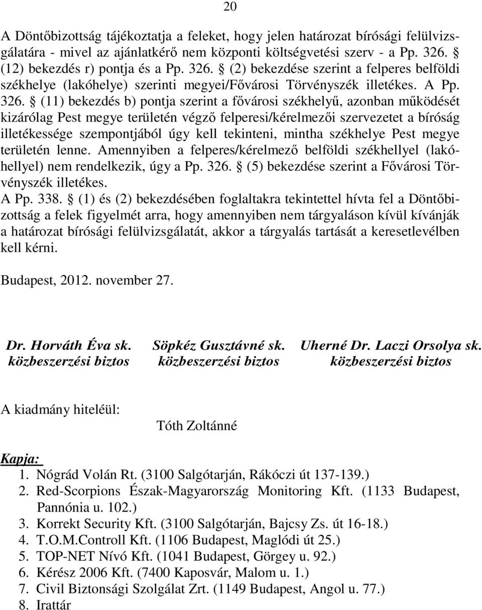 (2) bekezdése szerint a felperes belföldi székhelye (lakóhelye) szerinti megyei/fıvárosi Törvényszék illetékes. A Pp. 326.