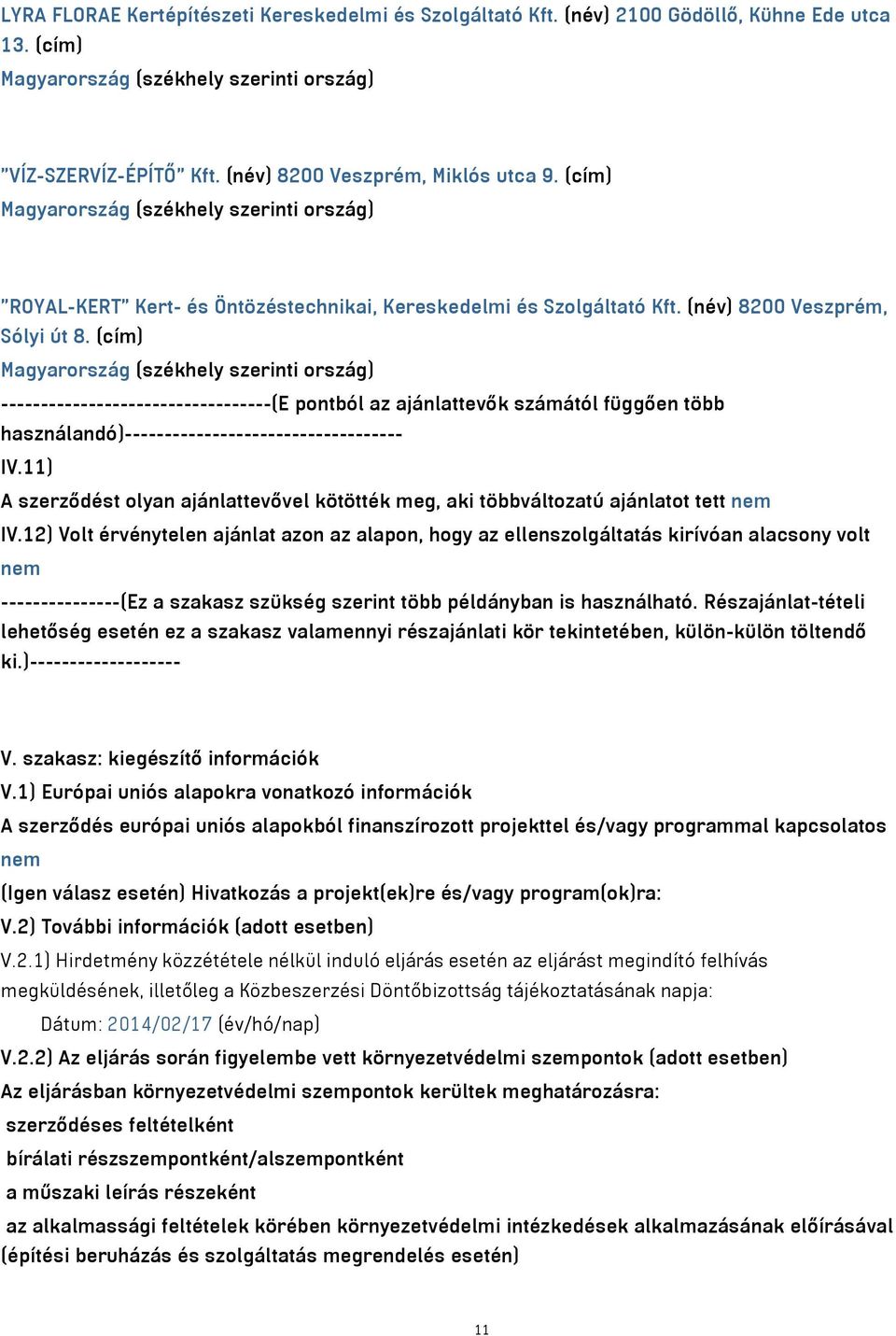 (cím) Magyarország (székhely szerinti ország) ----------------------------------(E pontból az ajánlattevők számától függően több használandó)----------------------------------- IV.