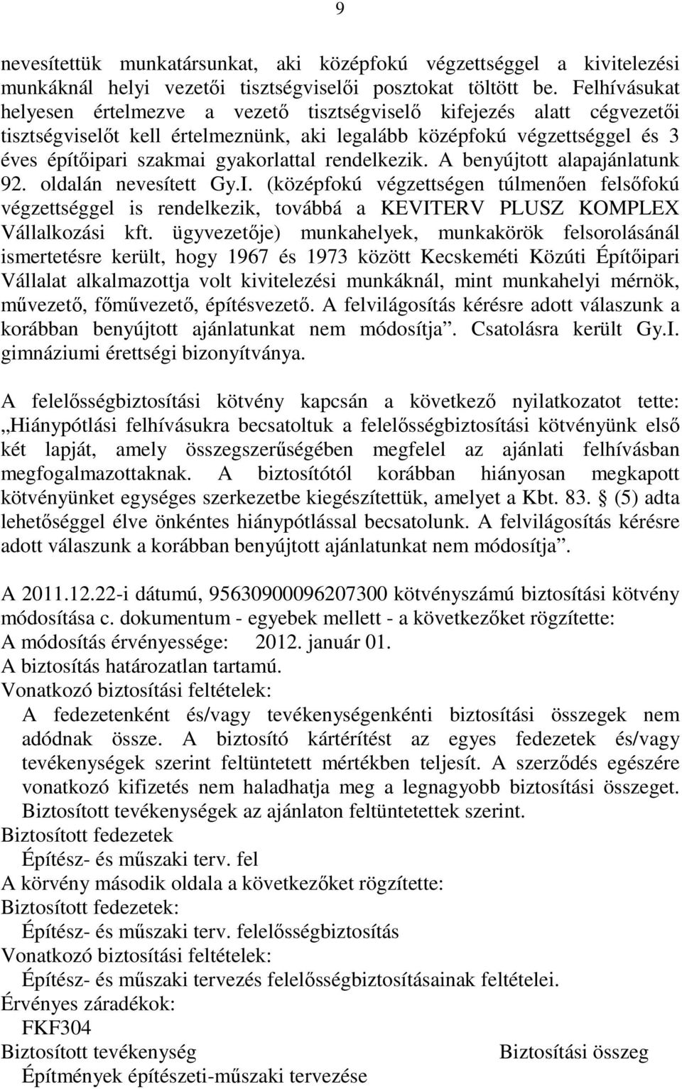 rendelkezik. A benyújtott alapajánlatunk 92. oldalán nevesített Gy.I. (középfokú végzettségen túlmenıen felsıfokú végzettséggel is rendelkezik, továbbá a KEVITERV PLUSZ KOMPLEX Vállalkozási kft.