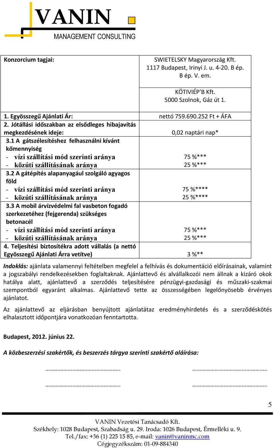 2 A gátépítés alapanyagául szolgáló agyagos föld 3.3 A mobil árvízvédelmi fal vasbeton fogadó szerkezetéhez (fejgerenda) szükséges betonacél 75 %**** 25 %**** 75 %*** 25 %*** 4.