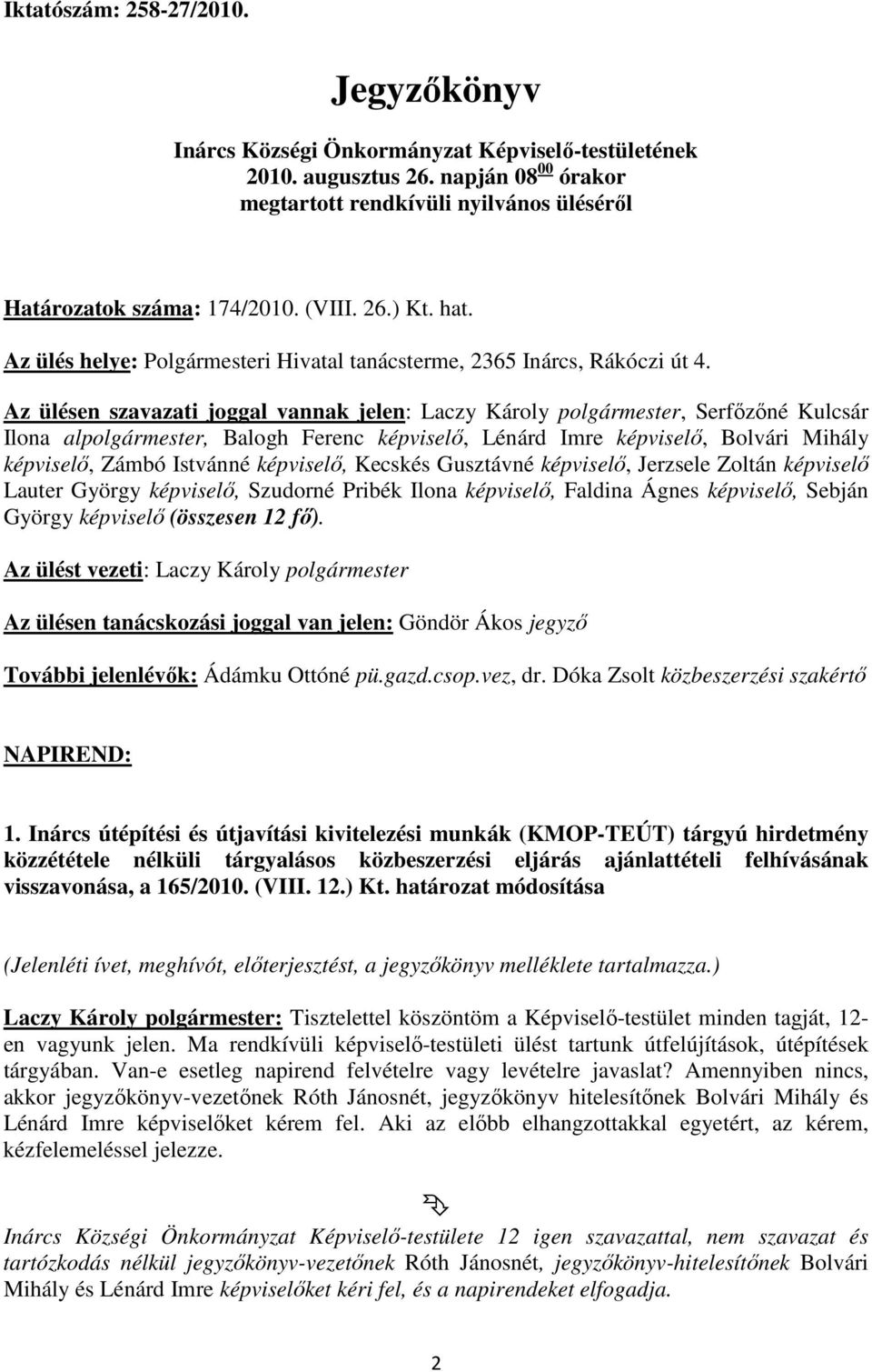 Az ülésen szavazati joggal vannak jelen: Laczy Károly polgármester, Serfőzőné Kulcsár Ilona alpolgármester, Balogh Ferenc képviselő, Lénárd Imre képviselő, Bolvári Mihály képviselő, Zámbó Istvánné