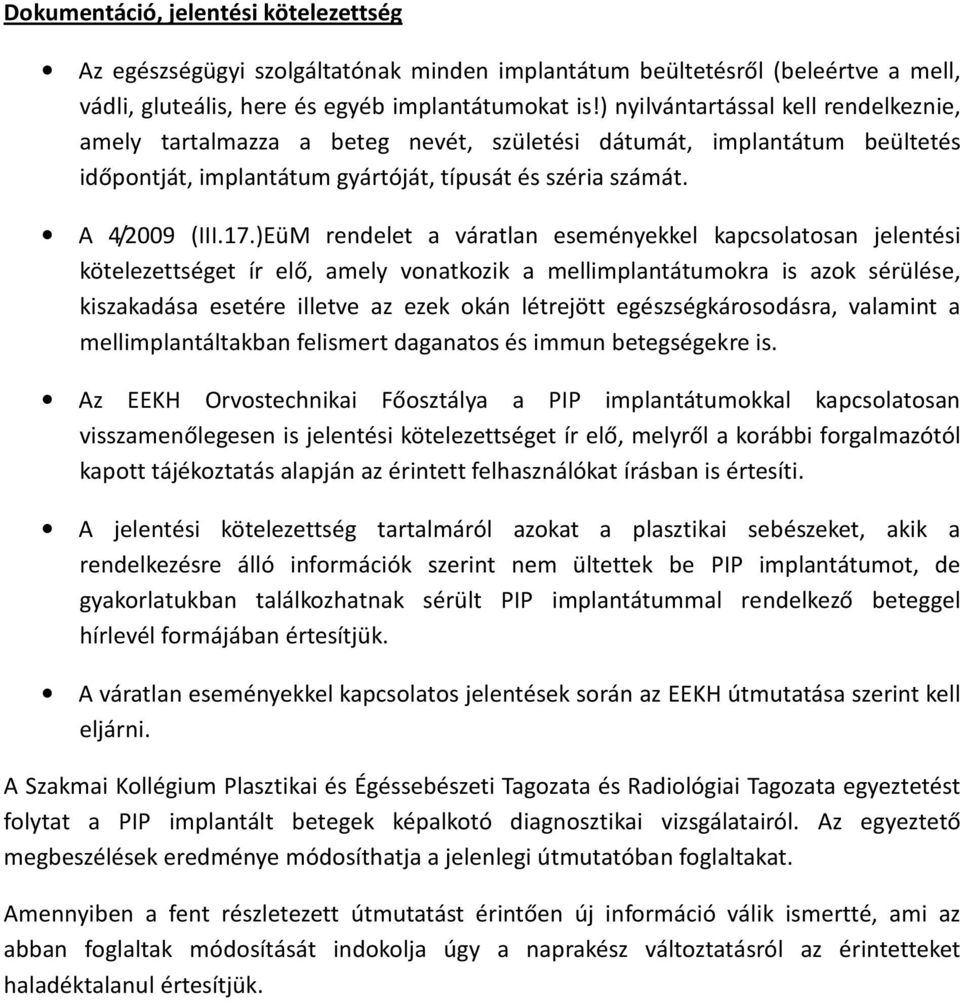 )EüM rendelet a váratlan eseményekkel kapcsolatosan jelentési kötelezettséget ír elő, amely vonatkozik a mellimplantátumokra is azok sérülése, kiszakadása esetére illetve az ezek okán létrejött