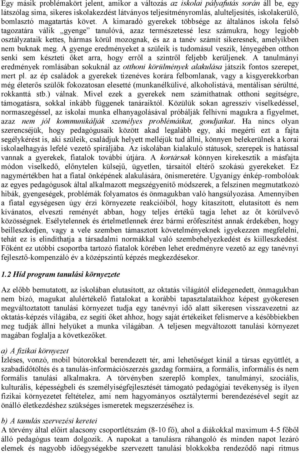 A kimaradó gyerekek többsége az általános iskola felső tagozatára válik gyenge tanulóvá, azaz természetessé lesz számukra, hogy legjobb osztályzataik kettes, hármas körül mozognak, és az a tanév