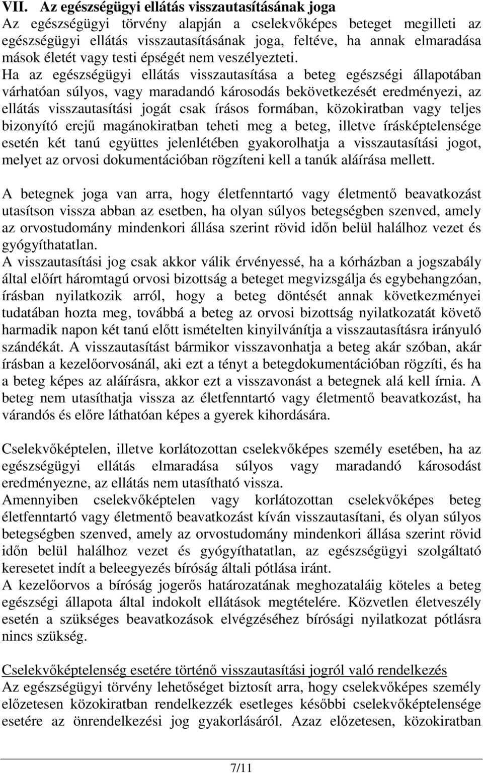 Ha az egészségügyi ellátás visszautasítása a beteg egészségi állapotában várhatóan súlyos, vagy maradandó károsodás bekövetkezését eredményezi, az ellátás visszautasítási jogát csak írásos formában,