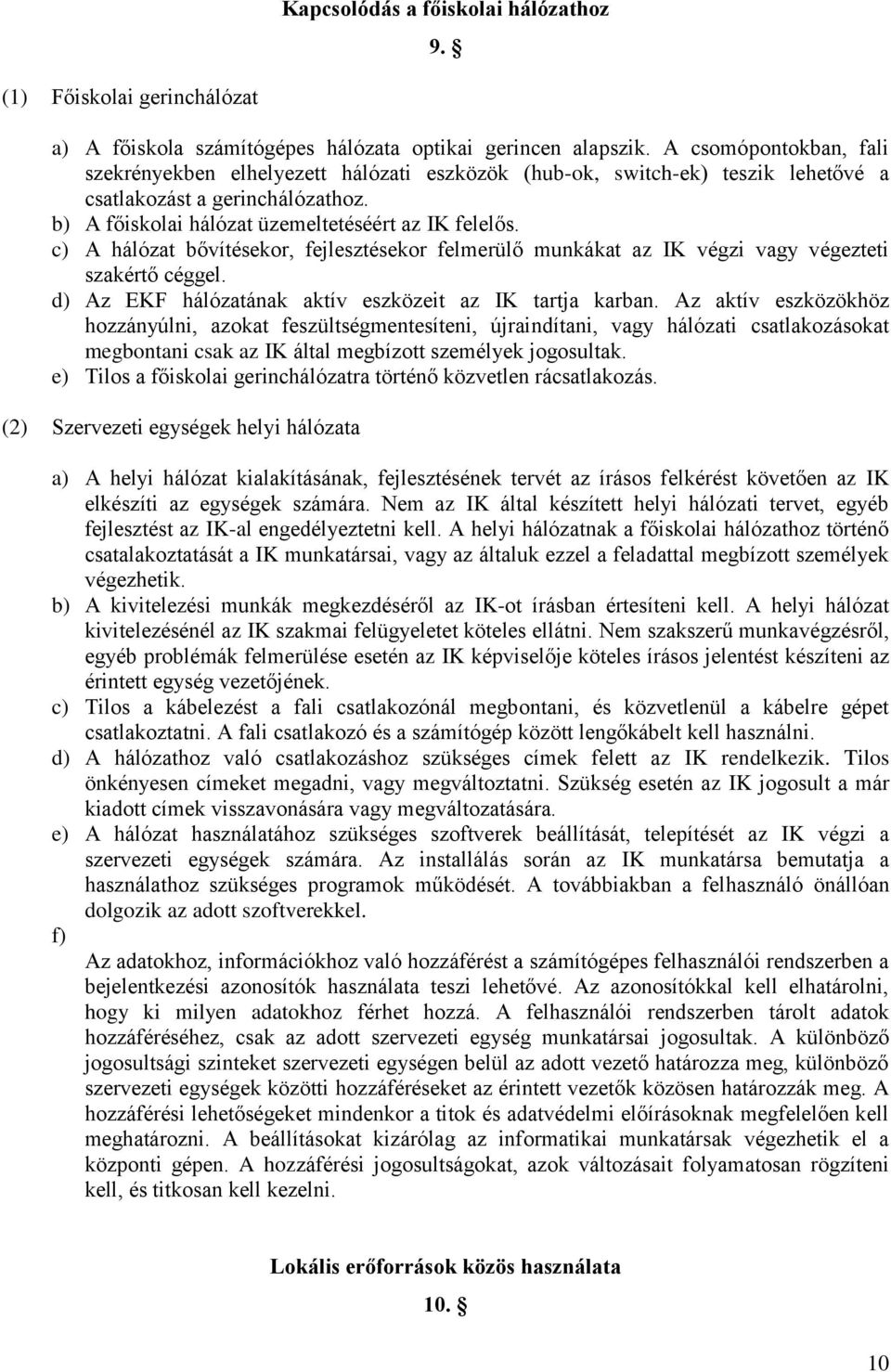 c) A hálózat bővítésekor, fejlesztésekor felmerülő munkákat az IK végzi vagy végezteti szakértő céggel. d) Az EKF hálózatának aktív eszközeit az IK tartja karban.