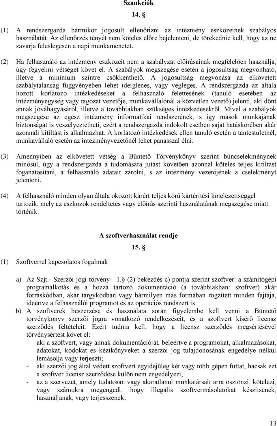 (2) Ha felhasználó az intézmény eszközeit nem a szabályzat előírásainak megfelelően használja, úgy fegyelmi vétséget követ el.