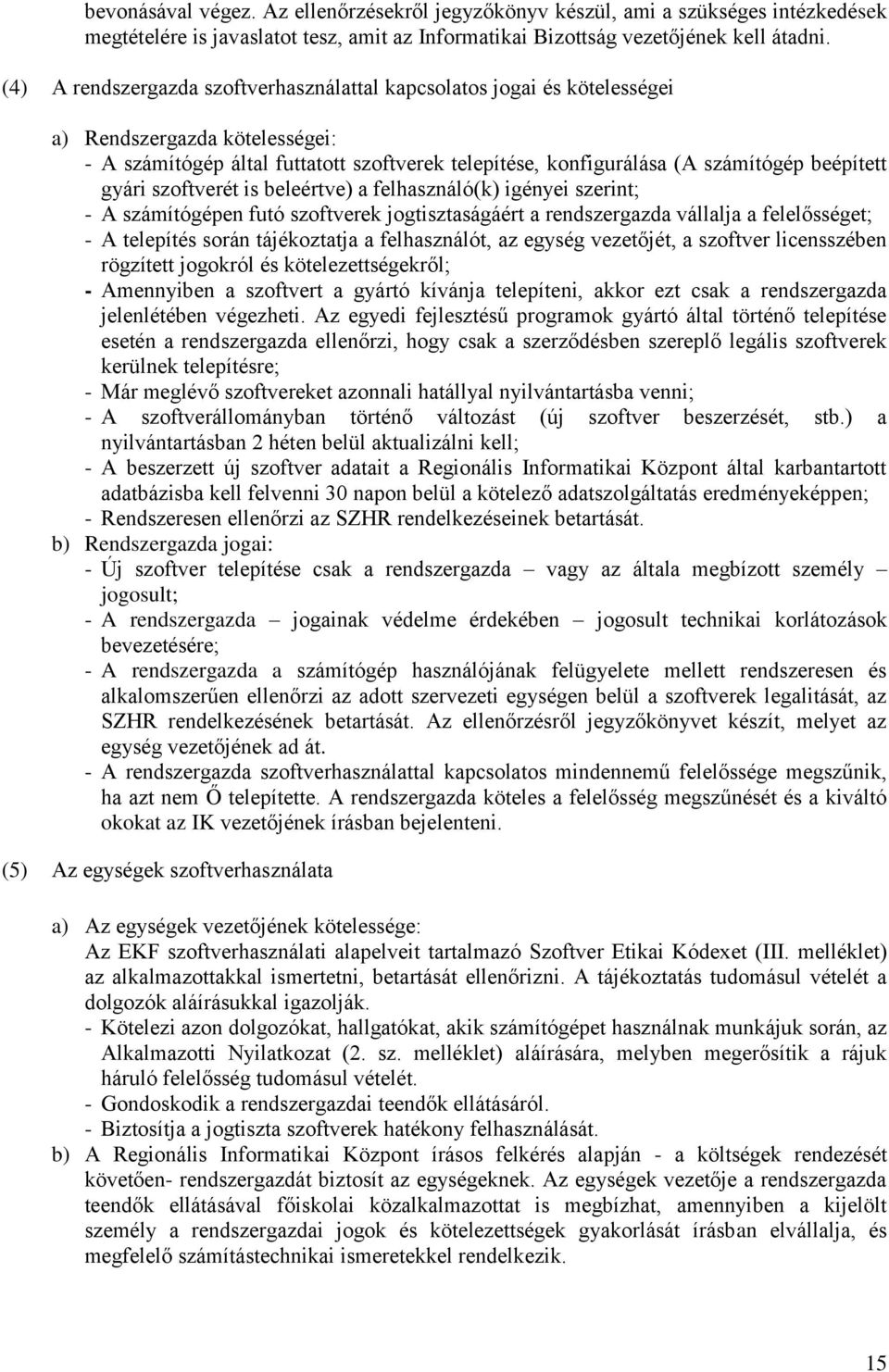 gyári szoftverét is beleértve) a felhasználó(k) igényei szerint; - A számítógépen futó szoftverek jogtisztaságáért a rendszergazda vállalja a felelősséget; - A telepítés során tájékoztatja a