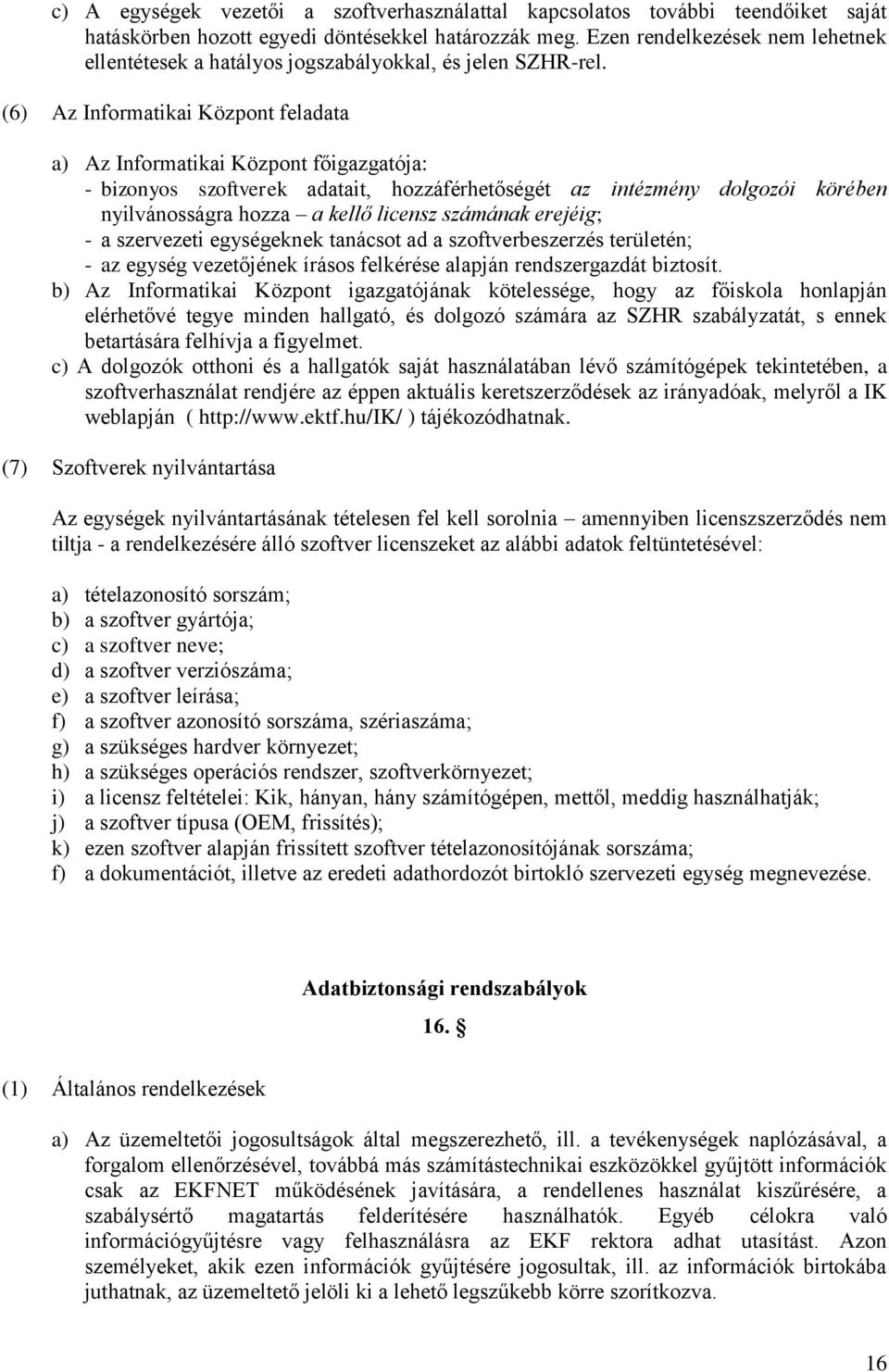 (6) Az Informatikai Központ feladata a) Az Informatikai Központ főigazgatója: - bizonyos szoftverek adatait, hozzáférhetőségét az intézmény dolgozói körében nyilvánosságra hozza a kellő licensz