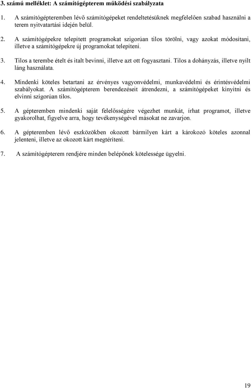 Tilos a terembe ételt és italt bevinni, illetve azt ott fogyasztani. Tilos a dohányzás, illetve nyílt láng használata. 4.