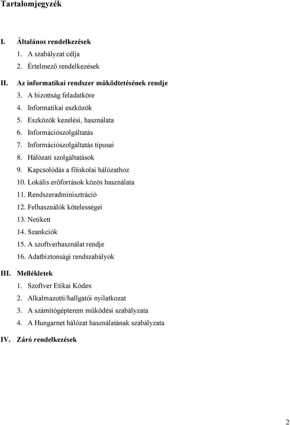 Lokális erőforrások közös használata 11. Rendszeradminisztráció 12. Felhasználók kötelességei 13. Netikett 14. Szankciók 15. A szoftverhasználat rendje 16.