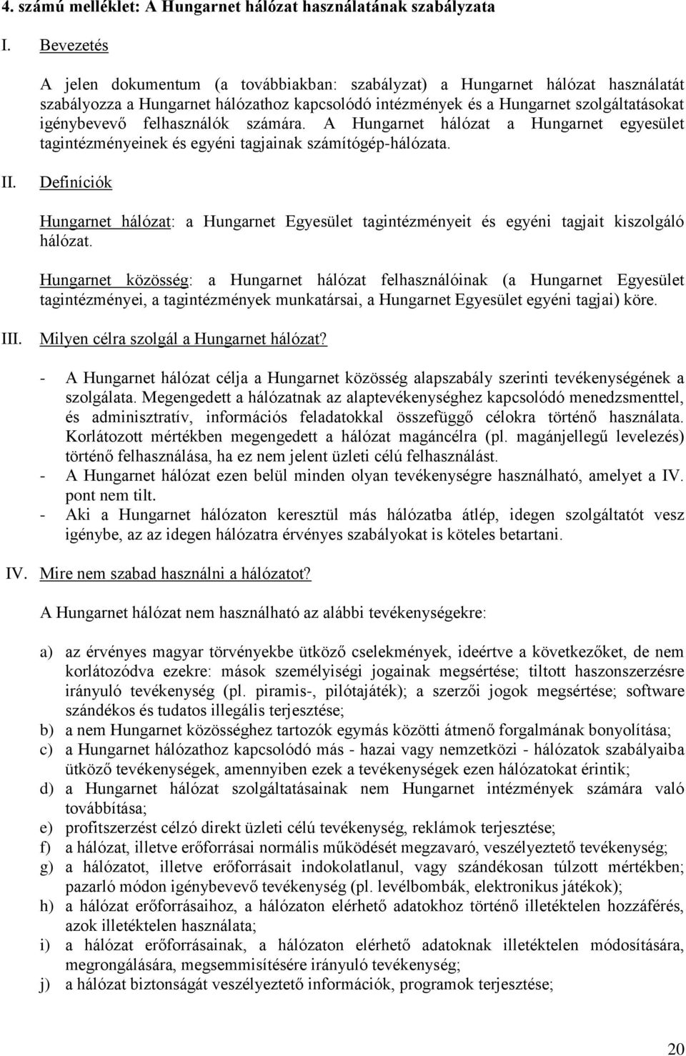 felhasználók számára. A Hungarnet hálózat a Hungarnet egyesület tagintézményeinek és egyéni tagjainak számítógép-hálózata. II.