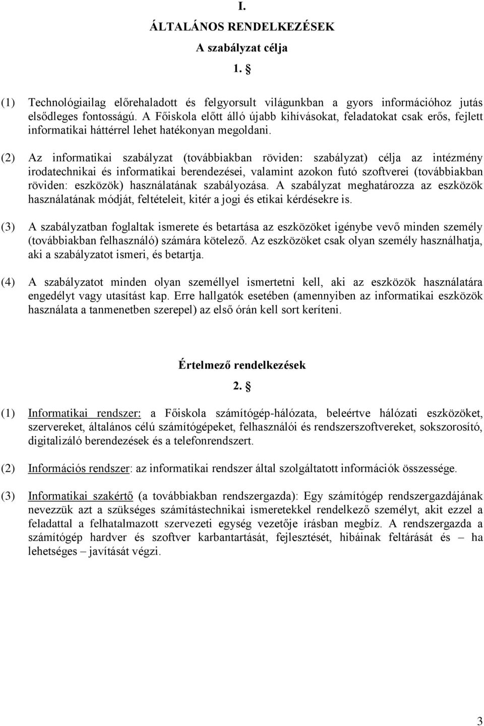 (2) Az informatikai szabályzat (továbbiakban röviden: szabályzat) célja az intézmény irodatechnikai és informatikai berendezései, valamint azokon futó szoftverei (továbbiakban röviden: eszközök)