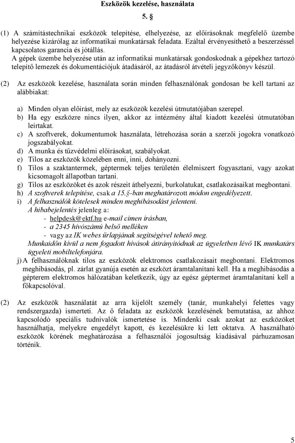 A gépek üzembe helyezése után az informatikai munkatársak gondoskodnak a gépekhez tartozó telepítő lemezek és dokumentációjuk átadásáról, az átadásról átvételi jegyzőkönyv készül.