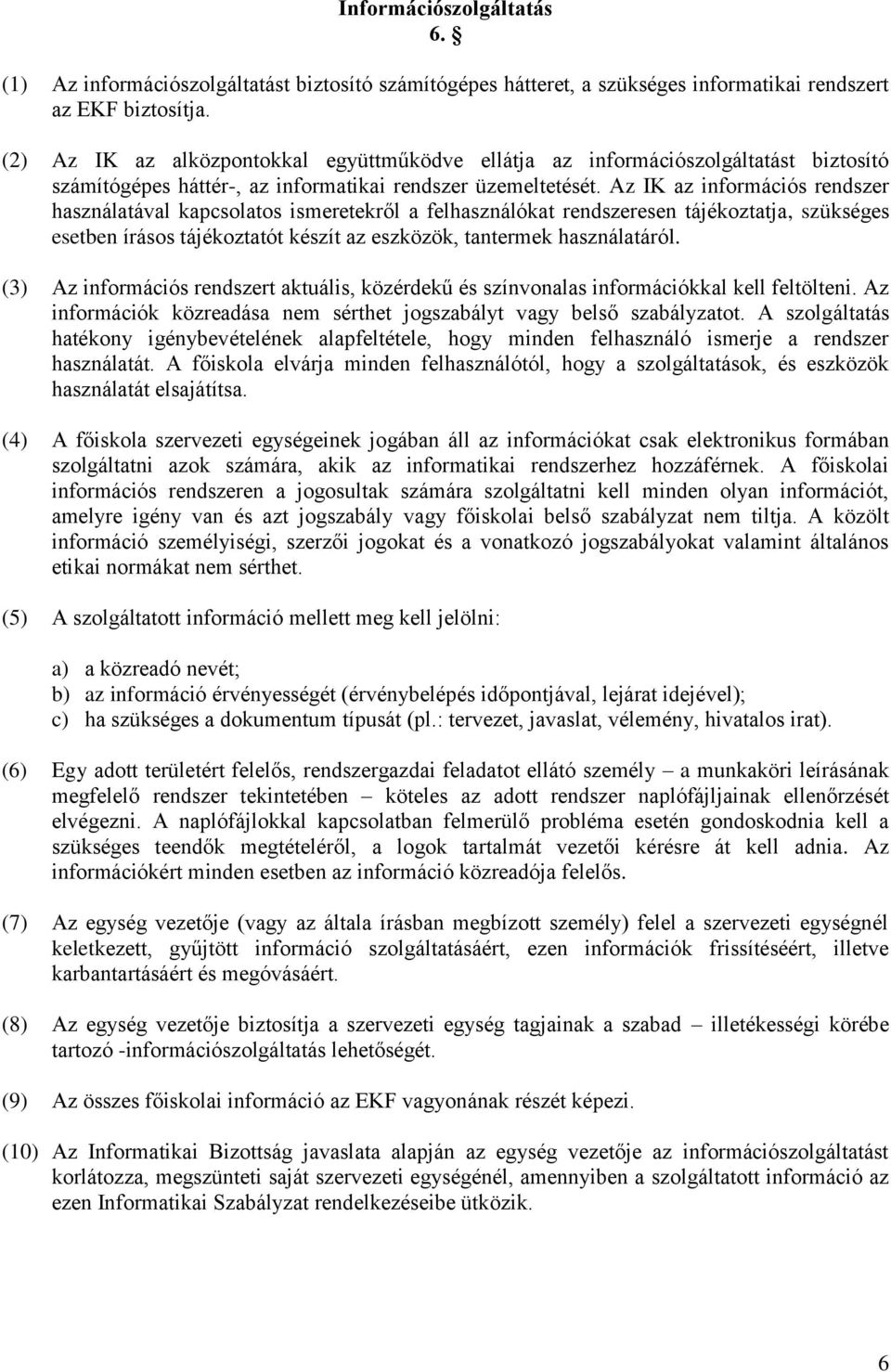 Az IK az információs rendszer használatával kapcsolatos ismeretekről a felhasználókat rendszeresen tájékoztatja, szükséges esetben írásos tájékoztatót készít az eszközök, tantermek használatáról.