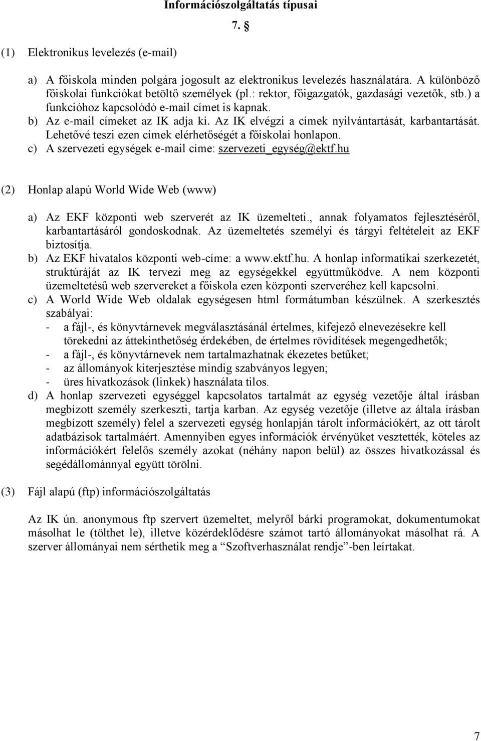 Az IK elvégzi a címek nyilvántartását, karbantartását. Lehetővé teszi ezen címek elérhetőségét a főiskolai honlapon. c) A szervezeti egységek e-mail címe: szervezeti_egység@ektf.