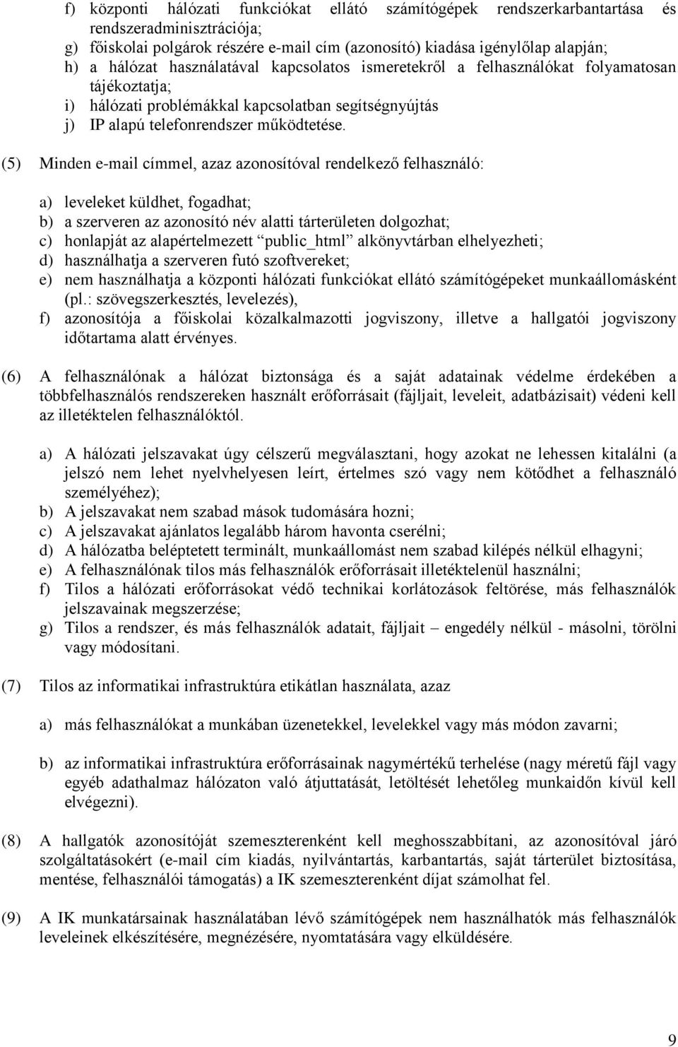 (5) Minden e-mail címmel, azaz azonosítóval rendelkező felhasználó: a) leveleket küldhet, fogadhat; b) a szerveren az azonosító név alatti tárterületen dolgozhat; c) honlapját az alapértelmezett