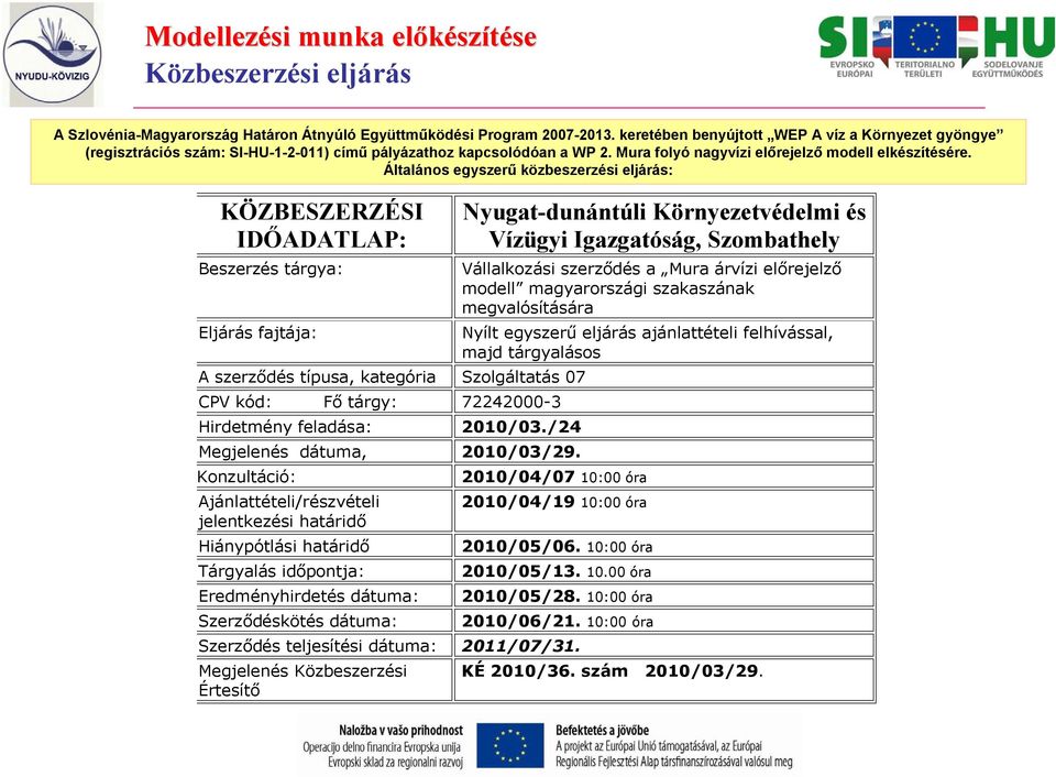 Általános egyszerű közbeszerzési eljárás: KÖZBESZERZÉSI IDŐADATLAP: Beszerzés tárgya: Eljárás fajtája: A szerződés típusa, kategória Szolgáltatás 07 CPV kód: Fő tárgy: 72242000-3 Hirdetmény feladása: