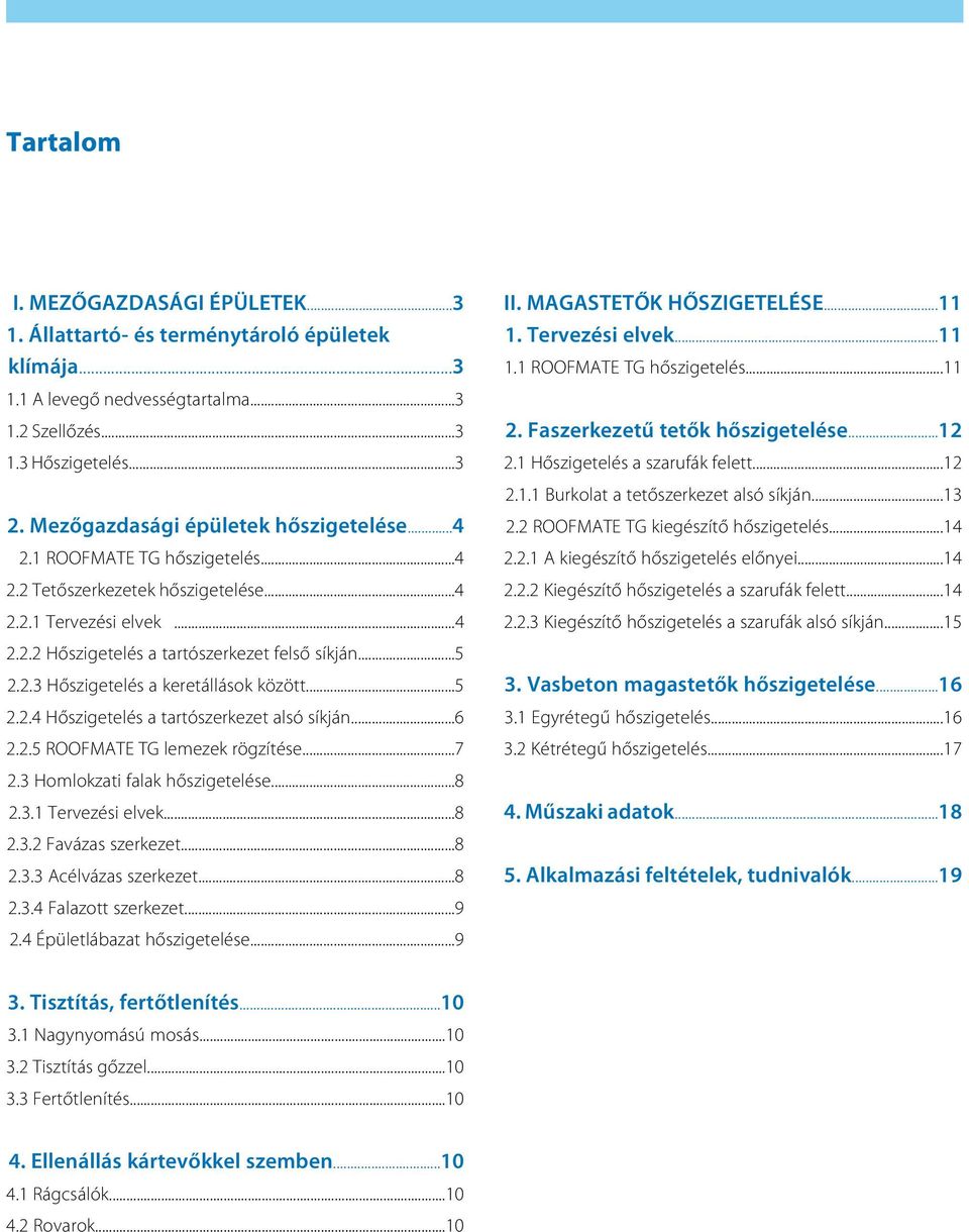 ..5 2.2.4 Hőszigetelés a tartószerkezet alsó síkján...6 2.2.5 ROOFMATE TG lemezek rögzítése...7 2.3 Homlokzati falak hőszigetelése...8 2.3.1 Tervezési elvek...8 2.3.2 Favázas szerkezet...8 2.3.3 Acélvázas szerkezet.